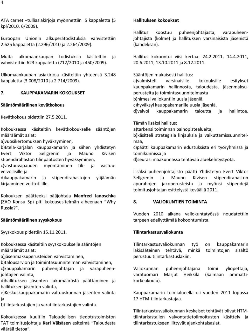 KAUPPAKAMARIN KOKOUKSET Sääntömääräinen kevätkokous Kevätkokous pidettiin 27.5.2011.