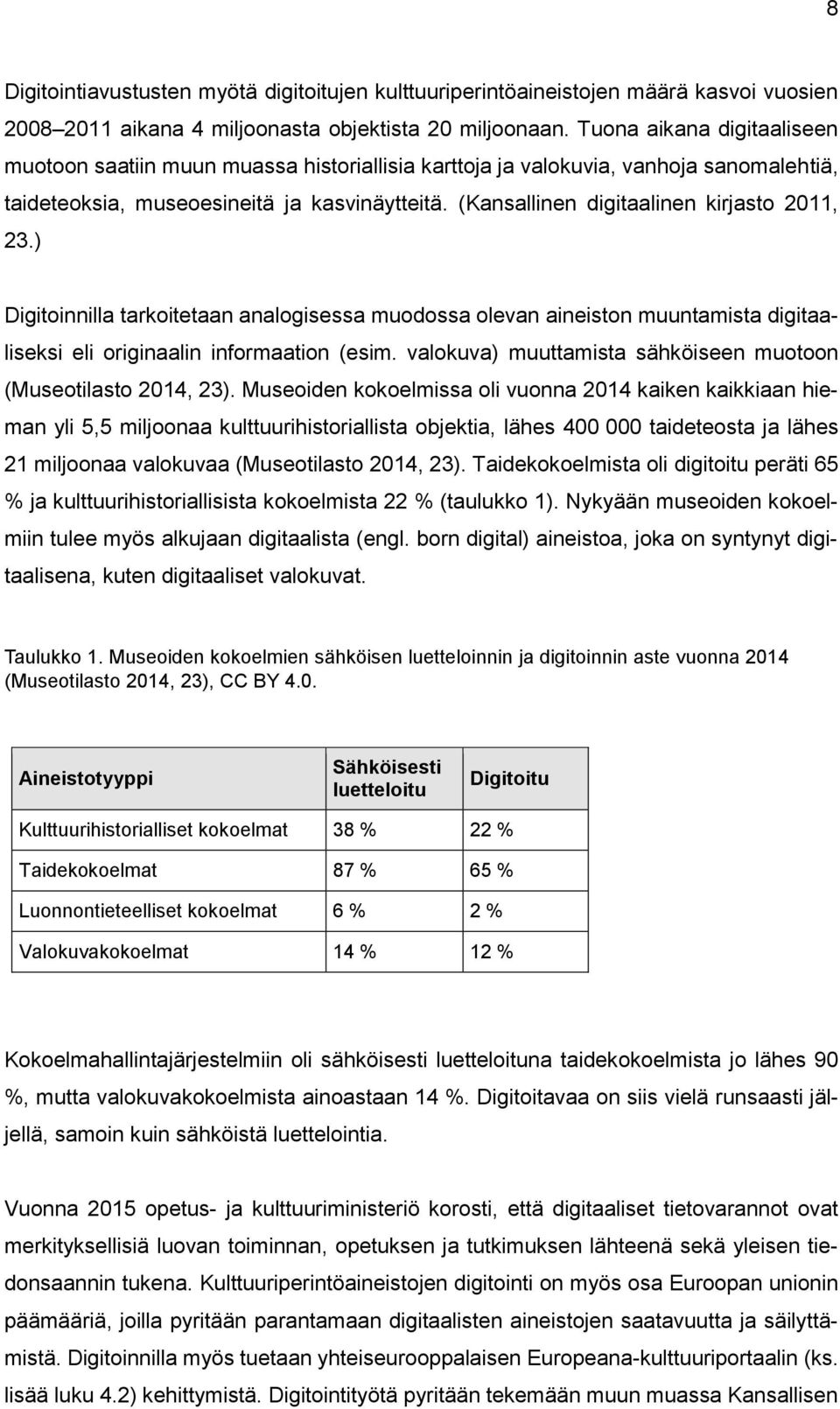 (Kansallinen digitaalinen kirjasto 2011, 23.) Digitoinnilla tarkoitetaan analogisessa muodossa olevan aineiston muuntamista digitaaliseksi eli originaalin informaation (esim.