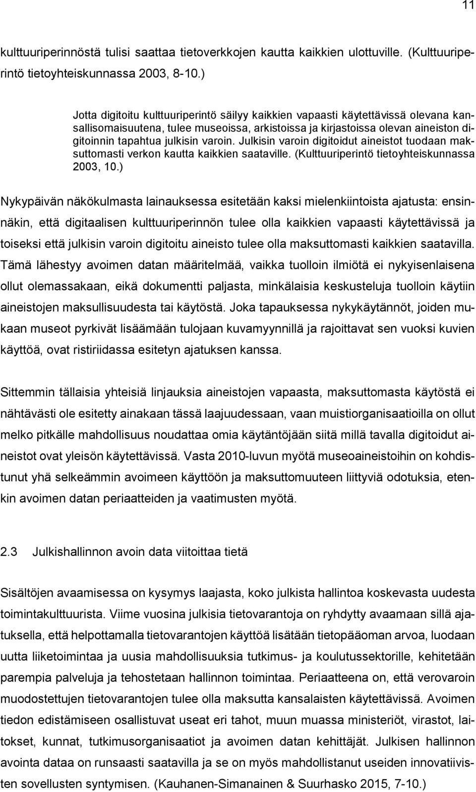 varoin. Julkisin varoin digitoidut aineistot tuodaan maksuttomasti verkon kautta kaikkien saataville. (Kulttuuriperintö tietoyhteiskunnassa 2003, 10.