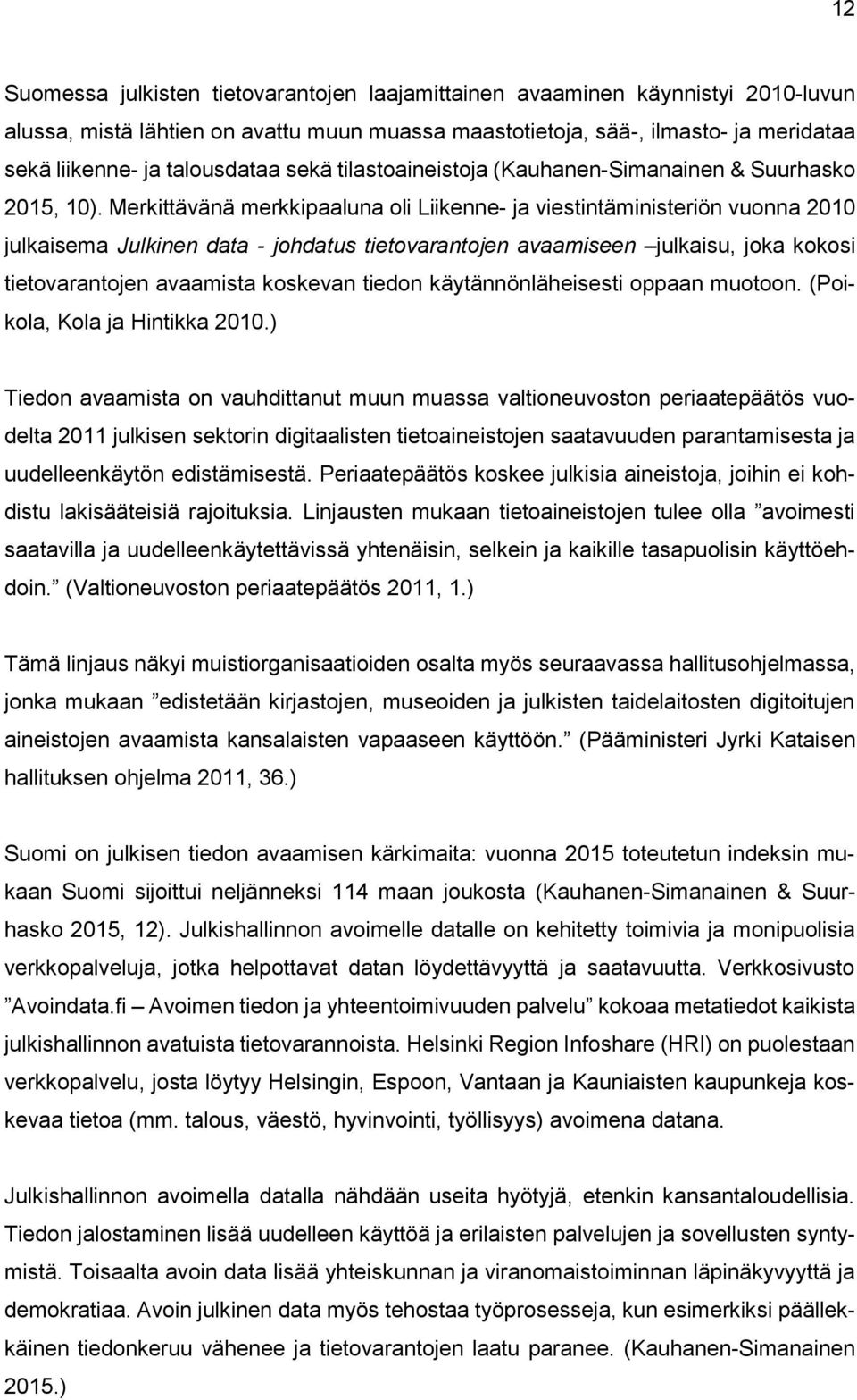 Merkittävänä merkkipaaluna oli Liikenne- ja viestintäministeriön vuonna 2010 julkaisema Julkinen data - johdatus tietovarantojen avaamiseen julkaisu, joka kokosi tietovarantojen avaamista koskevan