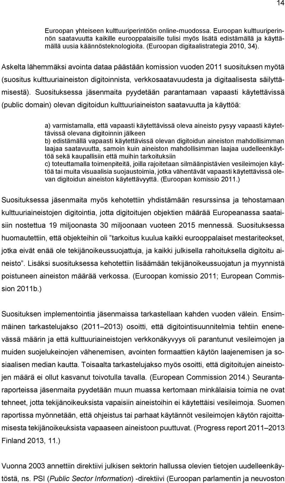 Askelta lähemmäksi avointa dataa päästään komission vuoden 2011 suosituksen myötä (suositus kulttuuriaineiston digitoinnista, verkkosaatavuudesta ja digitaalisesta säilyttämisestä).