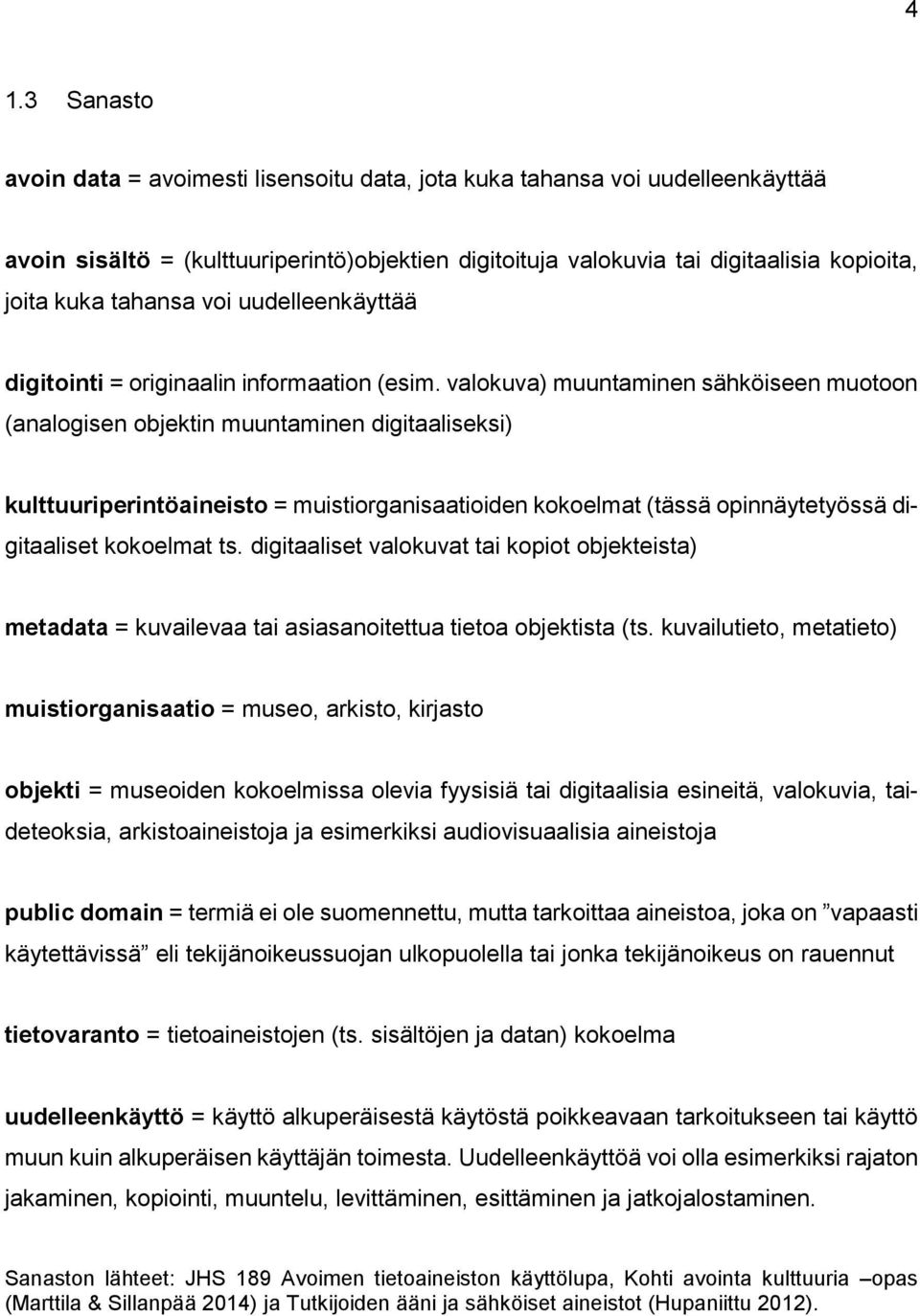 valokuva) muuntaminen sähköiseen muotoon (analogisen objektin muuntaminen digitaaliseksi) kulttuuriperintöaineisto = muistiorganisaatioiden kokoelmat (tässä opinnäytetyössä digitaaliset kokoelmat ts.