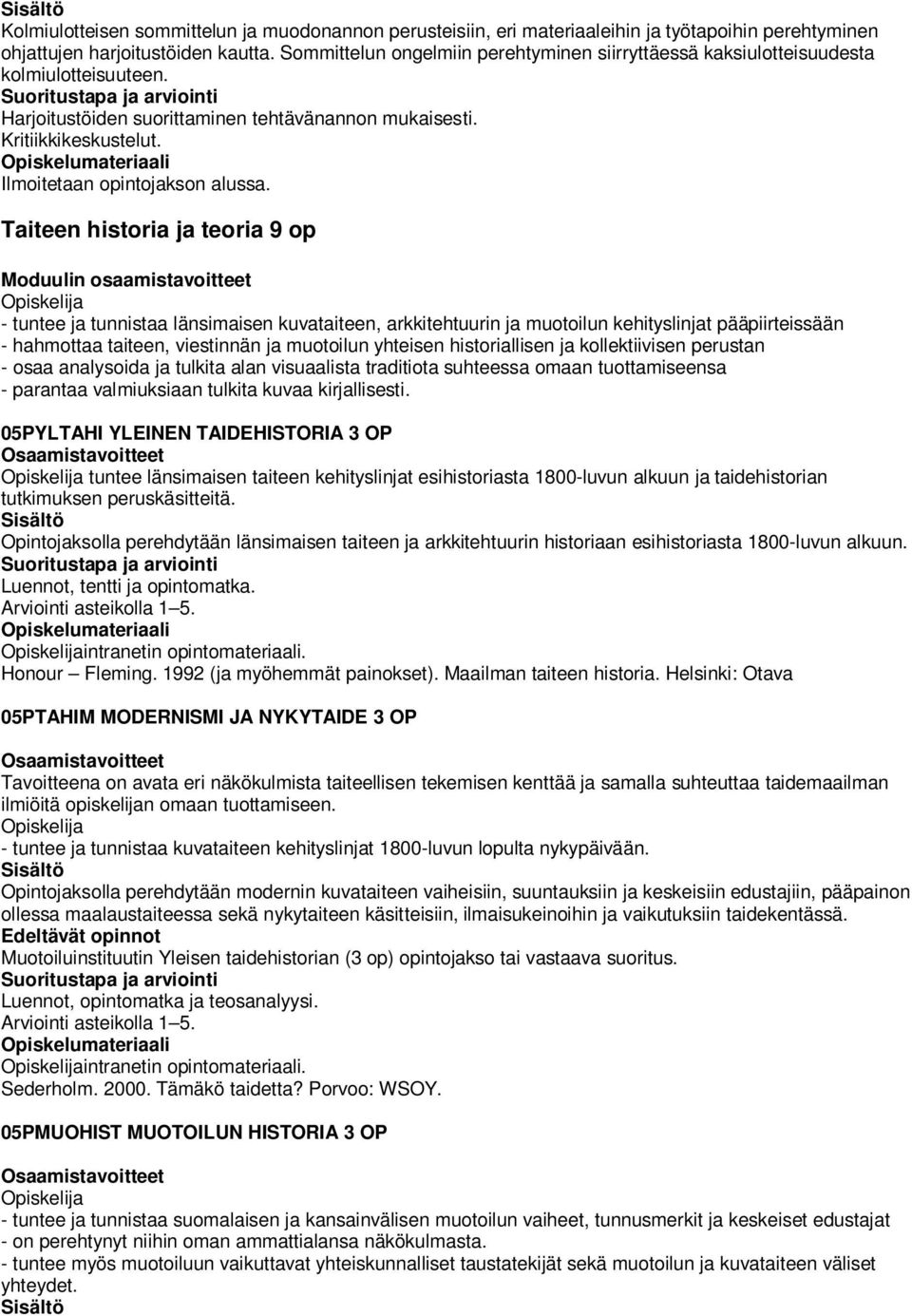 Taiteen historia ja teoria 9 op - tuntee ja tunnistaa länsimaisen kuvataiteen, arkkitehtuurin ja muotoilun kehityslinjat pääpiirteissään - hahmottaa taiteen, viestinnän ja muotoilun yhteisen