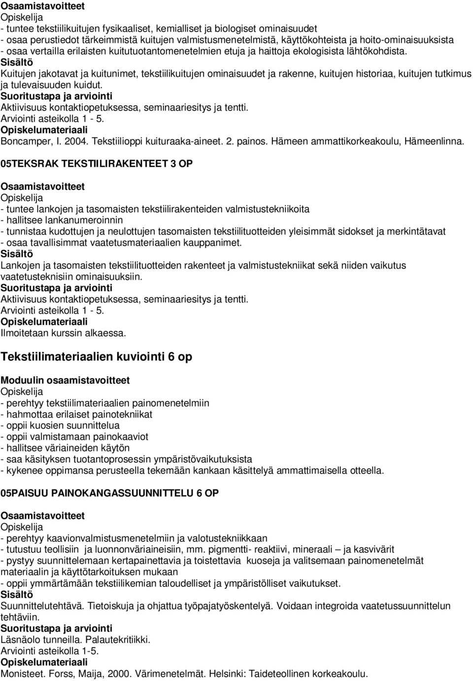 Kuitujen jakotavat ja kuitunimet, tekstiilikuitujen ominaisuudet ja rakenne, kuitujen historiaa, kuitujen tutkimus ja tulevaisuuden kuidut. Aktiivisuus kontaktiopetuksessa, seminaariesitys ja tentti.