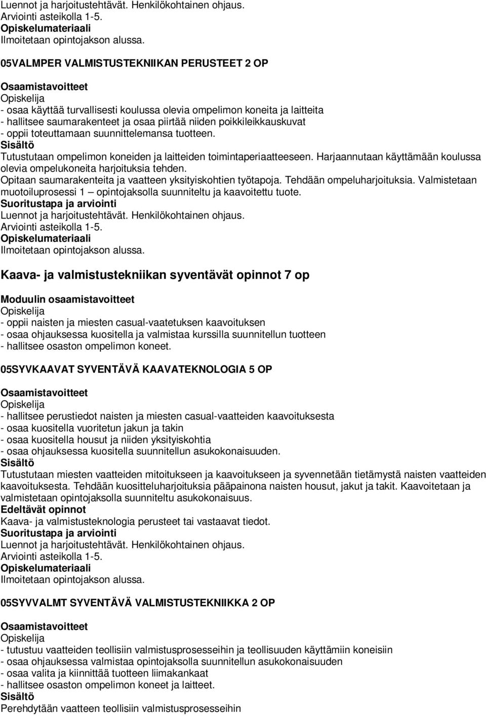 toteuttamaan suunnittelemansa tuotteen. Tutustutaan ompelimon koneiden ja laitteiden toimintaperiaatteeseen. Harjaannutaan käyttämään koulussa olevia ompelukoneita harjoituksia tehden.