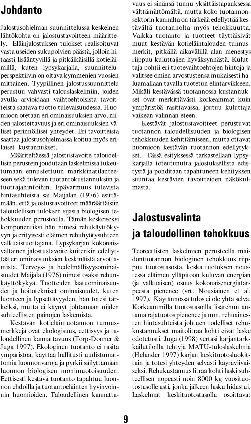 kymmenien vuosien mittainen. Tyypillinen jalostussuunnittelu perustuu vahvasti talouslaskelmiin, joiden avulla arvioidaan vaihtoehtoisista tavoitteista saatava tuotto tulevaisuudessa.