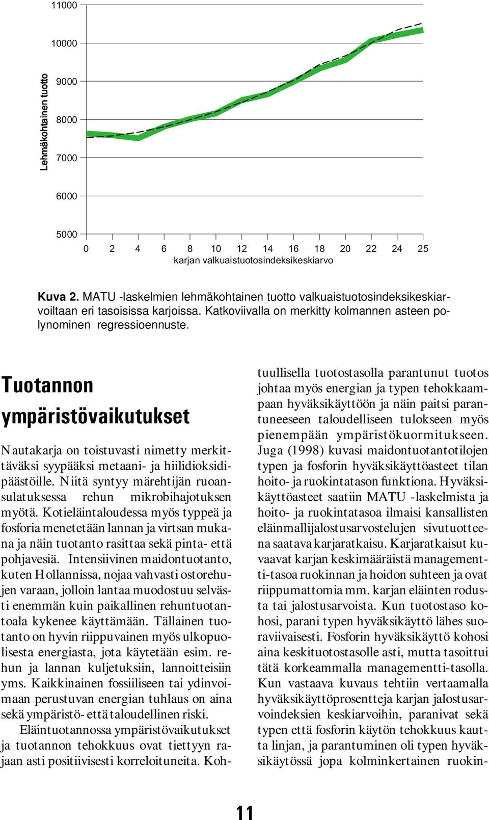 Tuotannon ympäristövaikutukset Nautakarja on toistuvasti nimetty merkittäväksi syypääksi metaani- ja hiilidioksidipäästöille. Niitä syntyy märehtijän ruoansulatuksessa rehun mikrobihajotuksen myötä.