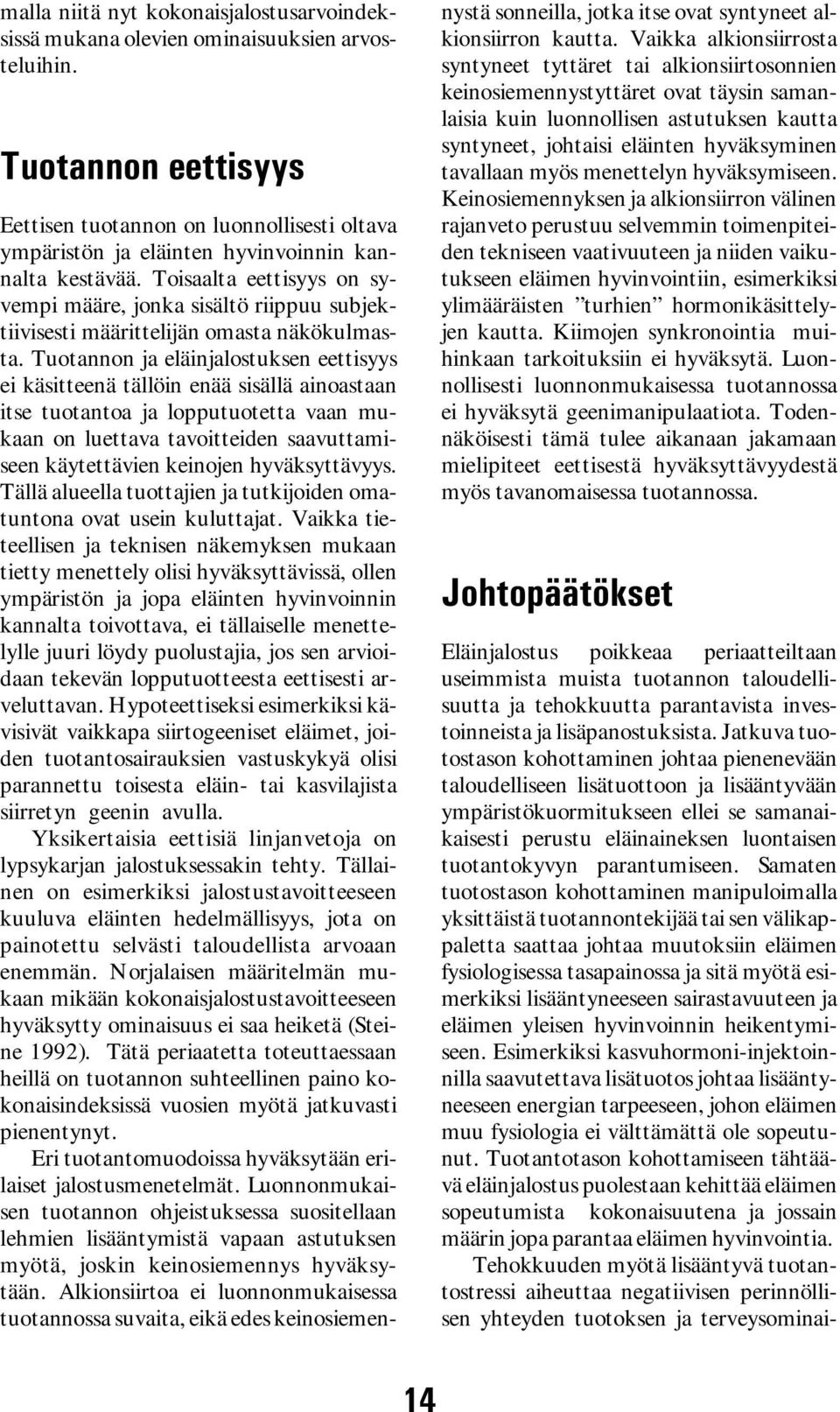 Toisaalta eettisyys on syvempi määre, jonka sisältö riippuu subjektiivisesti määrittelijän omasta näkökulmasta.