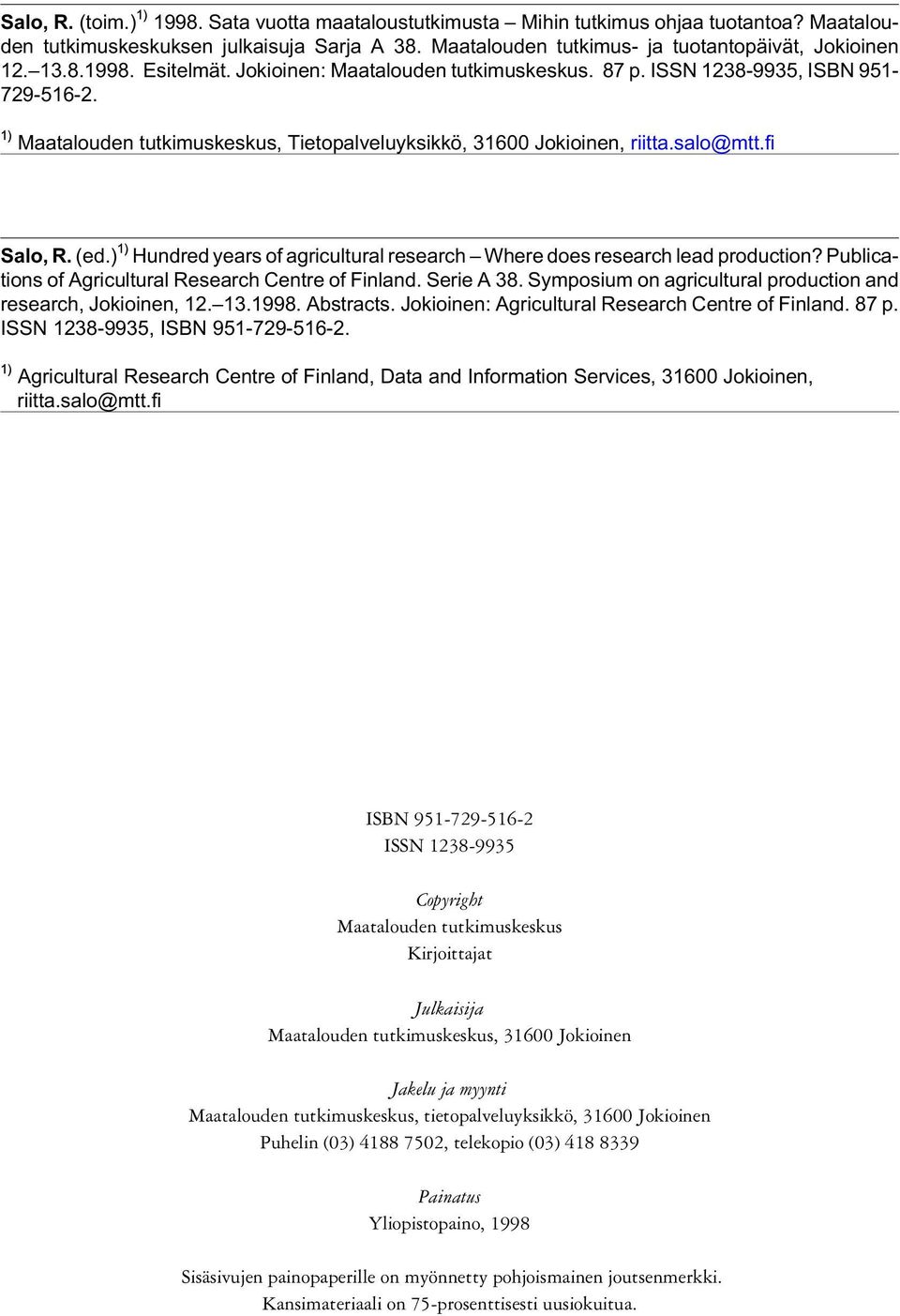) Hundred years of agricultural research Where does research lead production? Publications of Agricultural Research Centre of Finland. Serie A 38.