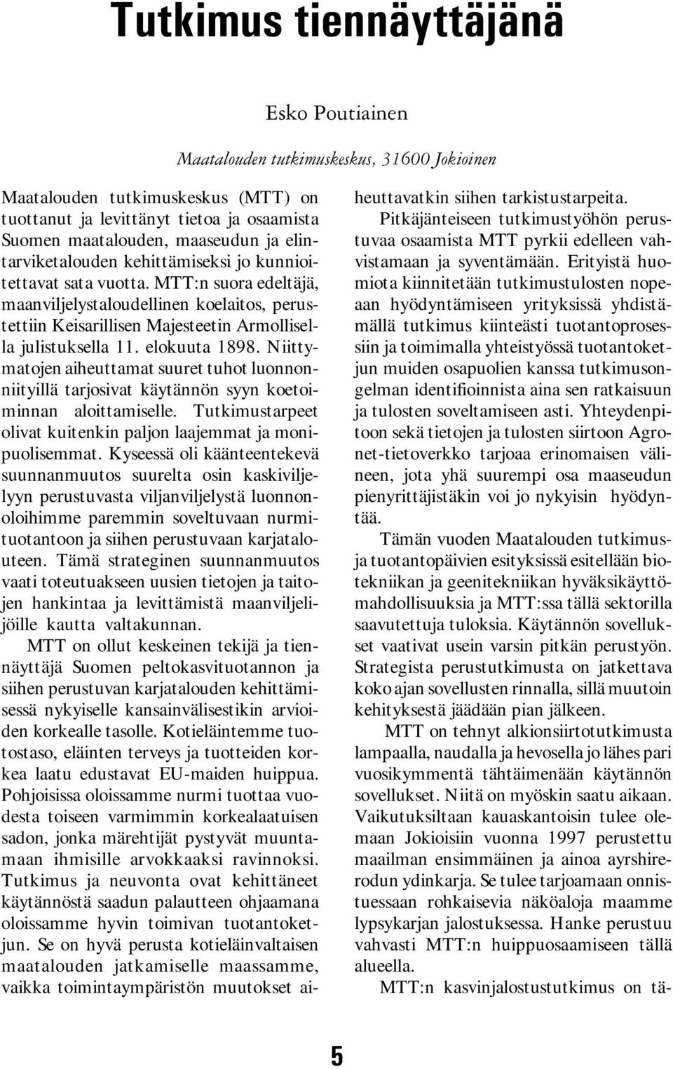 elokuuta 1898. Niittymatojen aiheuttamat suuret tuhot luonnonniityillä tarjosivat käytännön syyn koetoiminnan aloittamiselle. Tutkimustarpeet olivat kuitenkin paljon laajemmat ja monipuolisemmat.