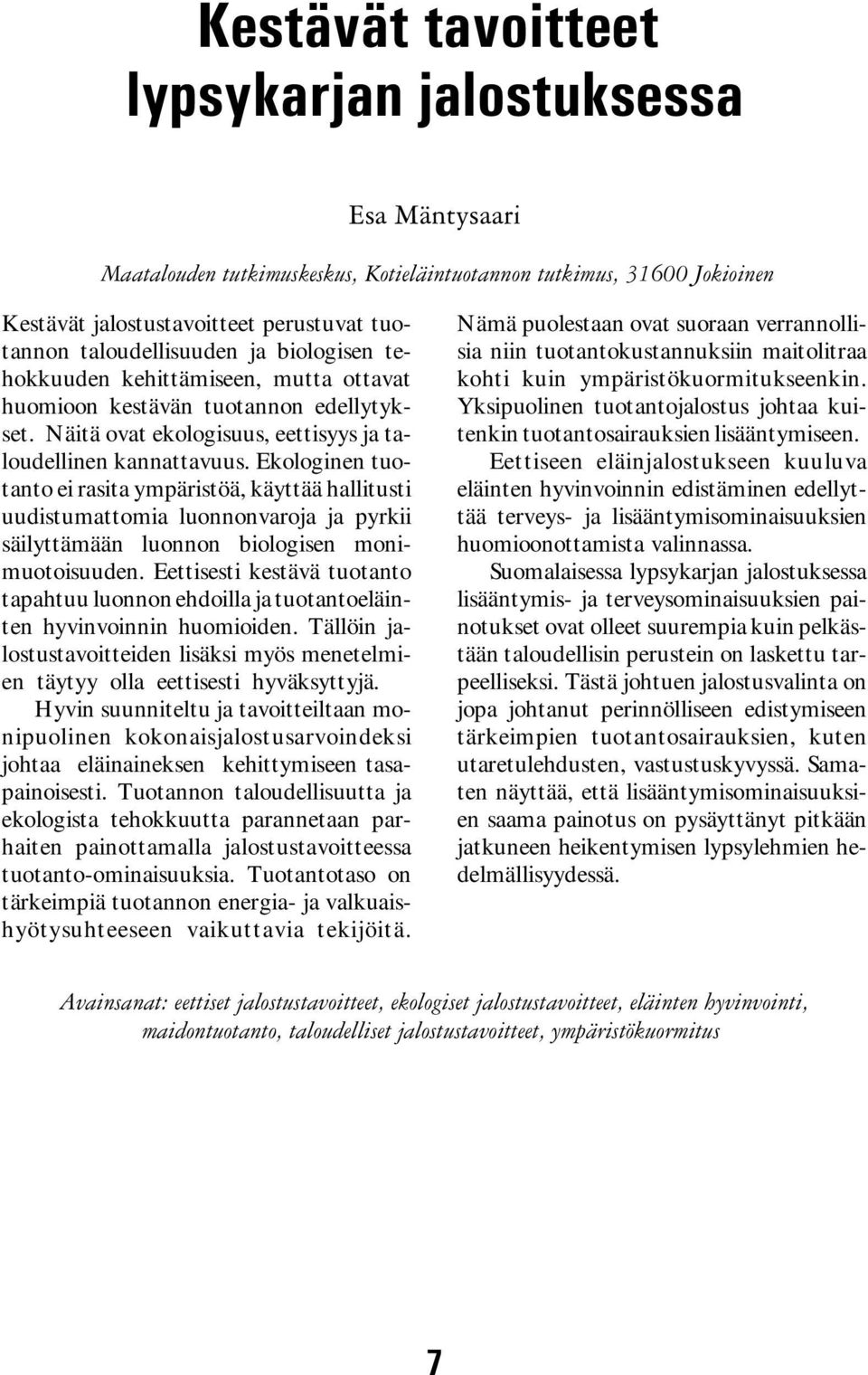 Ekologinen tuotanto ei rasita ympäristöä, käyttää hallitusti uudistumattomia luonnonvaroja ja pyrkii säilyttämään luonnon biologisen monimuotoisuuden.