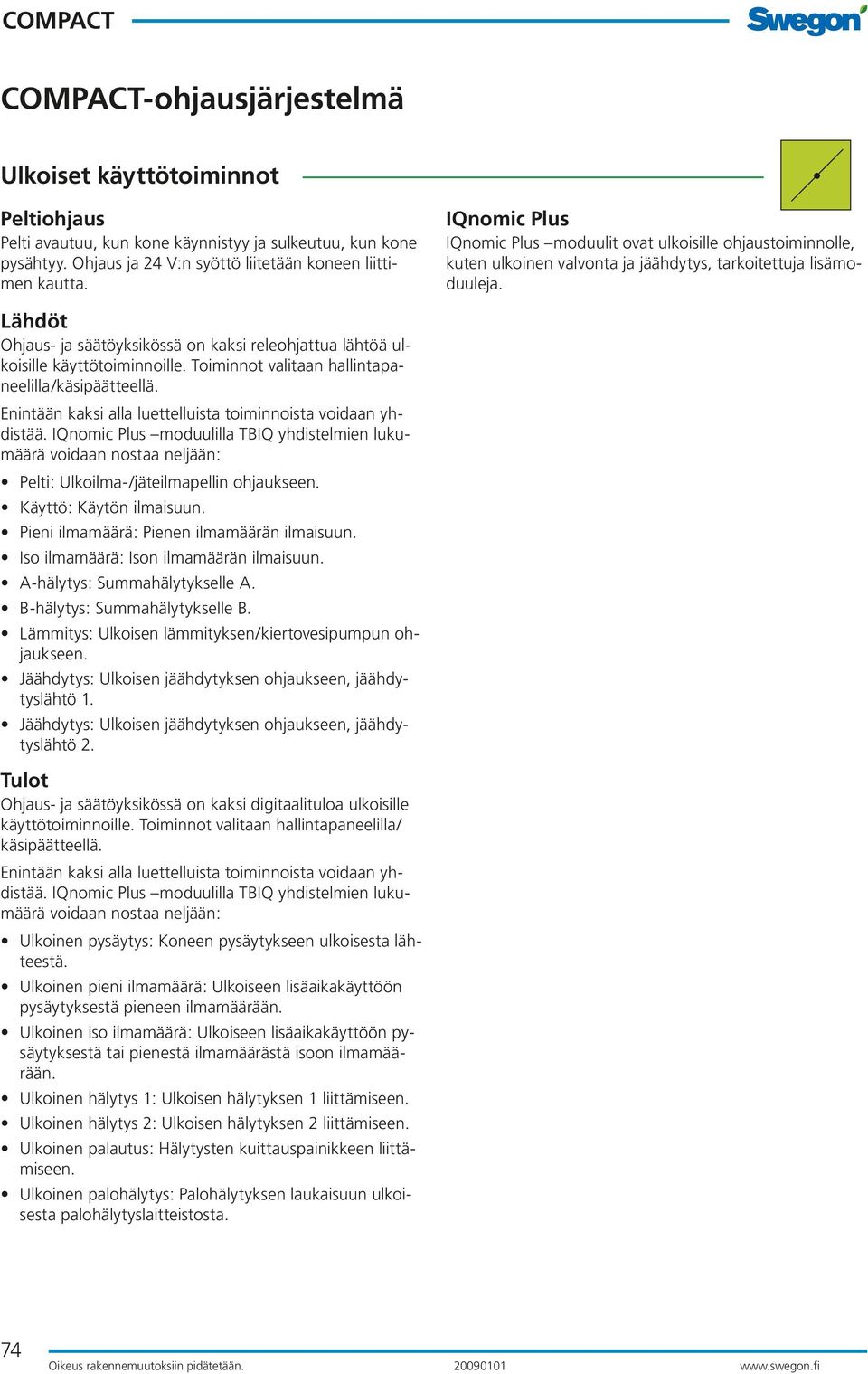 Lähdöt Ohjaus- ja säätöyksikössä on kaksi releohjattua lähtöä ulkoisille käyttötoiminnoille. Toiminnot valitaan hallintapaneelilla/käsipäätteellä.