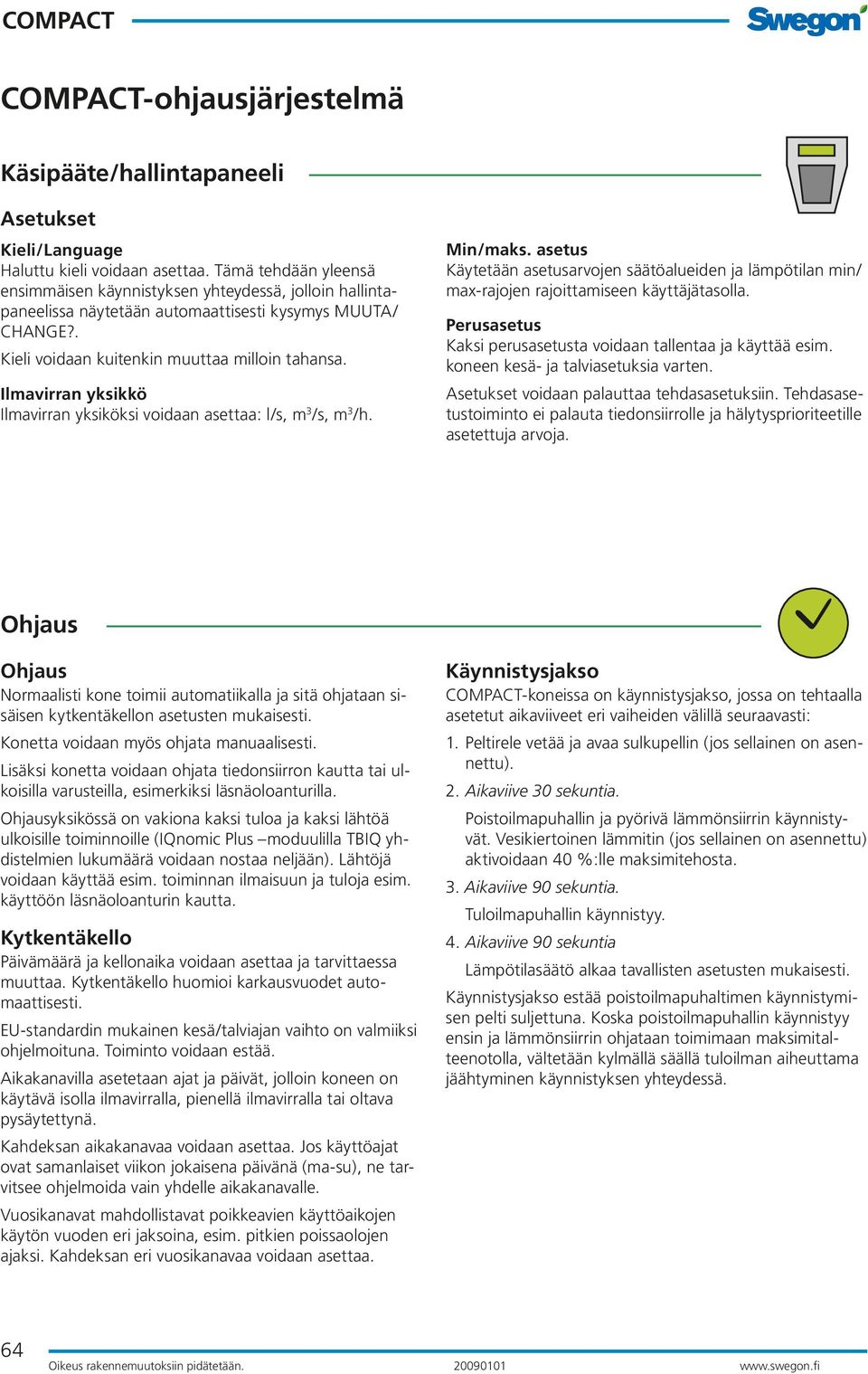 Ilmavirran yksikkö Ilmavirran yksiköksi voidaan asettaa: l/s, m 3 /s, m 3 /h. Min/maks. asetus Käytetään asetusarvojen säätöalueiden ja lämpötilan min/ max-rajojen rajoittamiseen käyttäjätasolla.