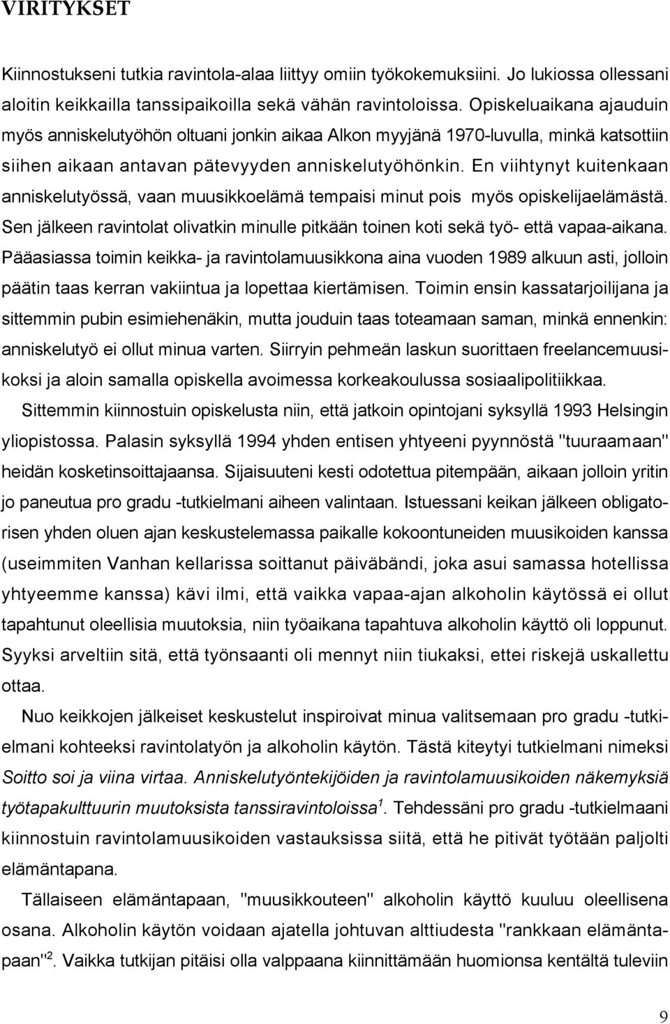 En viihtynyt kuitenkaan anniskelutyössä, vaan muusikkoelämä tempaisi minut pois myös opiskelijaelämästä. Sen jälkeen ravintolat olivatkin minulle pitkään toinen koti sekä työ- että vapaa-aikana.