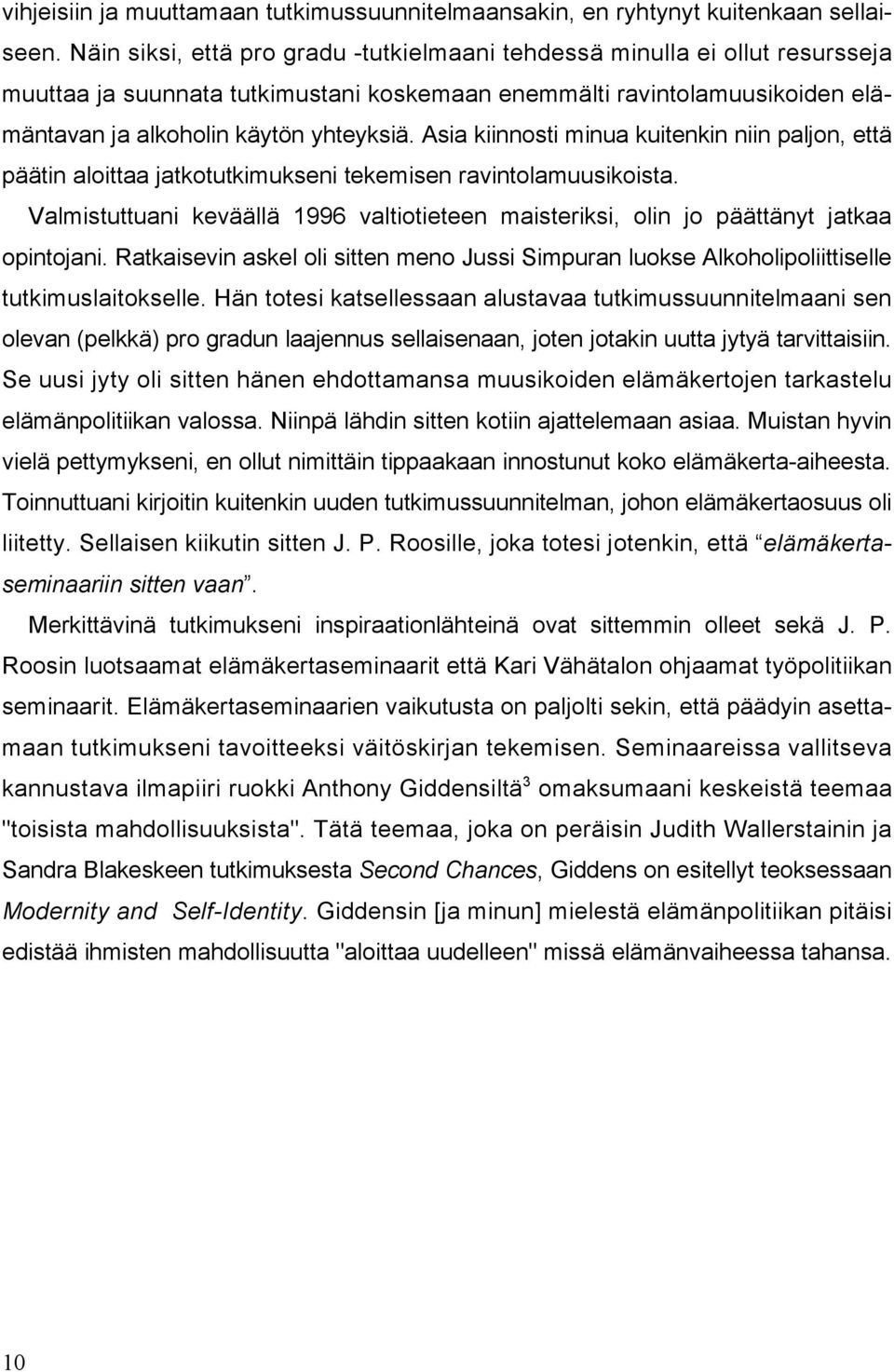 Asia kiinnosti minua kuitenkin niin paljon, että päätin aloittaa jatkotutkimukseni tekemisen ravintolamuusikoista.