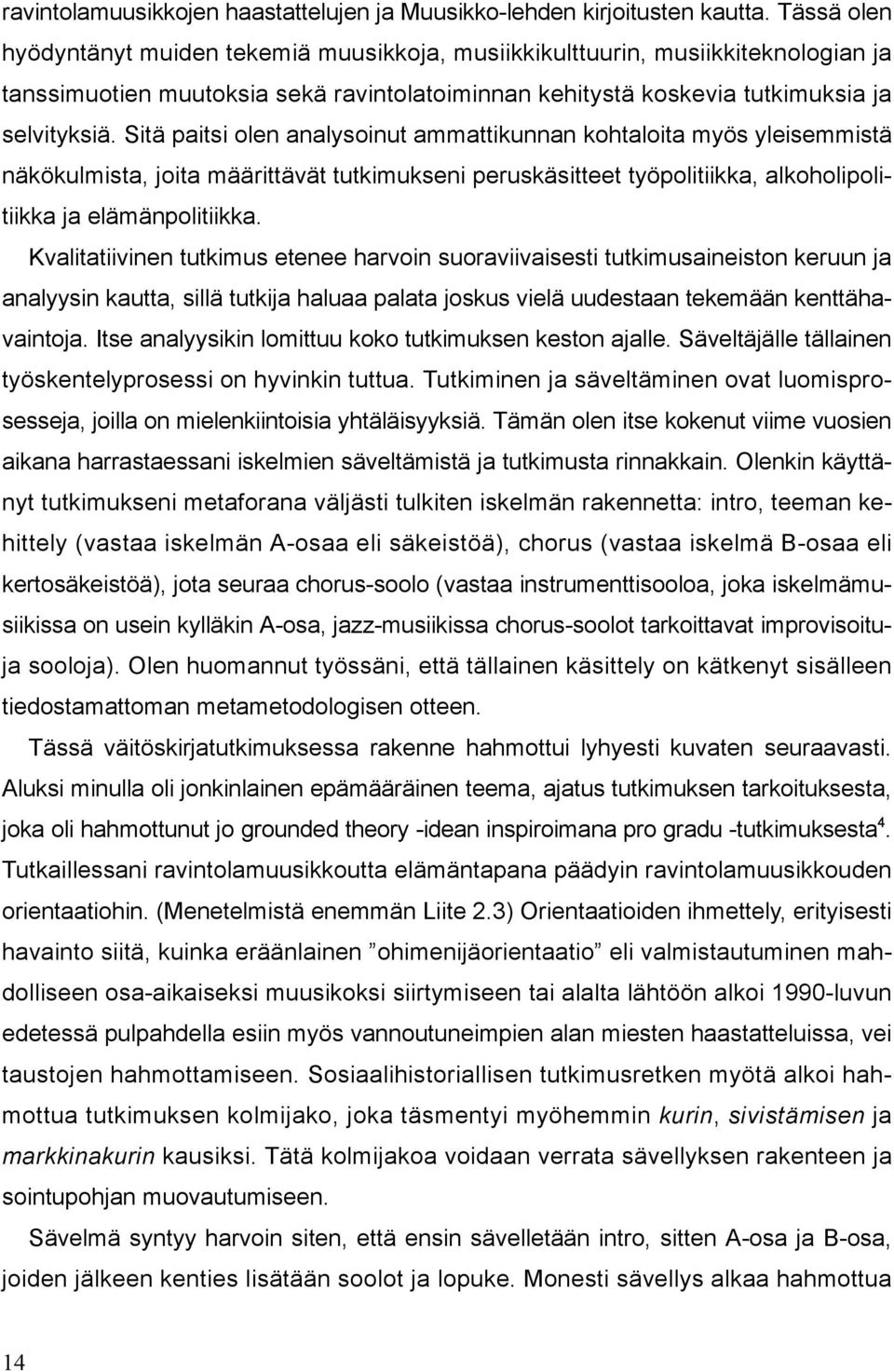 Sitä paitsi olen analysoinut ammattikunnan kohtaloita myös yleisemmistä näkökulmista, joita määrittävät tutkimukseni peruskäsitteet työpolitiikka, alkoholipolitiikka ja elämänpolitiikka.