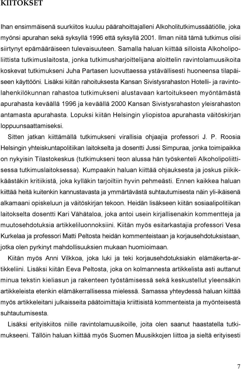 Samalla haluan kiittää silloista Alkoholipoliittista tutkimuslaitosta, jonka tutkimusharjoittelijana aloittelin ravintolamuusikoita koskevat tutkimukseni Juha Partasen luovuttaessa ystävällisesti