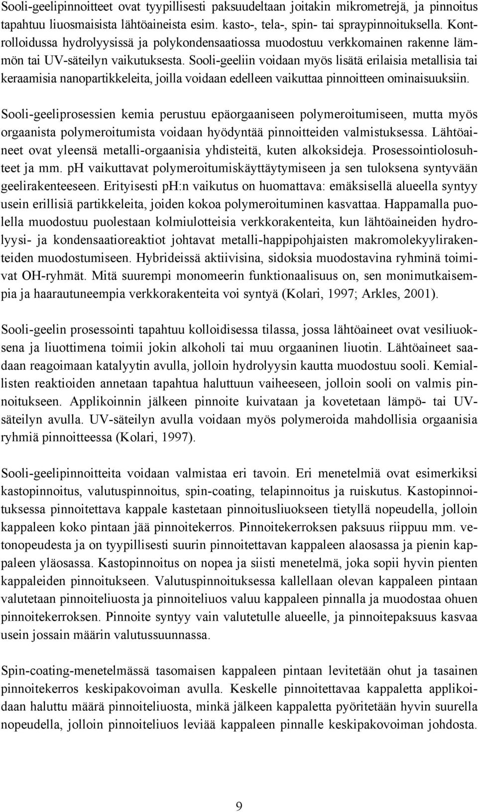 Sooli-geeliin voidaan myös lisätä erilaisia metallisia tai keraamisia nanopartikkeleita, joilla voidaan edelleen vaikuttaa pinnoitteen ominaisuuksiin.