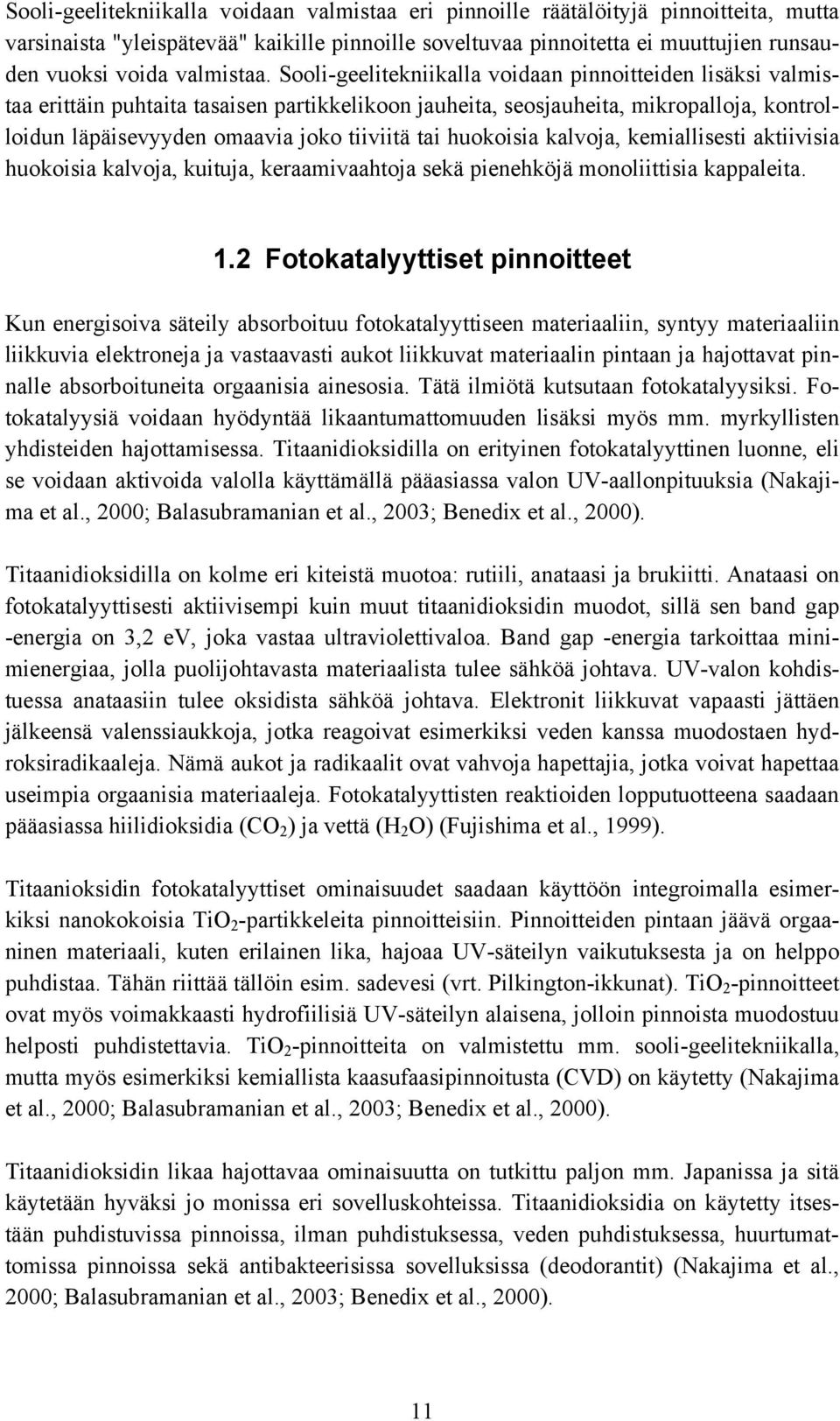 Sooli-geelitekniikalla voidaan pinnoitteiden lisäksi valmistaa erittäin puhtaita tasaisen partikkelikoon jauheita, seosjauheita, mikropalloja, kontrolloidun läpäisevyyden omaavia joko tiiviitä tai