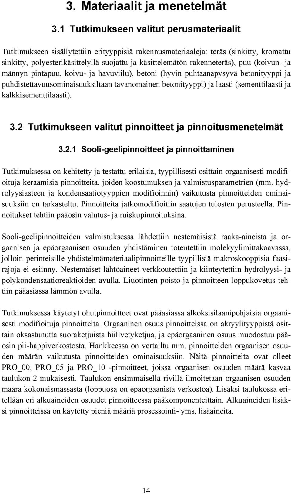 rakenneteräs), puu (koivun- ja männyn pintapuu, koivu- ja havuviilu), betoni (hyvin puhtaanapysyvä betonityyppi ja puhdistettavuusominaisuuksiltaan tavanomainen betonityyppi) ja laasti