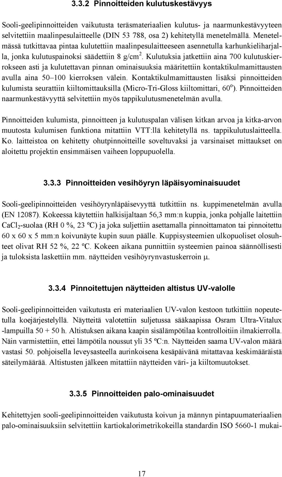 Kulutuksia jatkettiin aina 700 kulutuskierrokseen asti ja kulutettavan pinnan ominaisuuksia määritettiin kontaktikulmamittausten avulla aina 50 100 kierroksen välein.