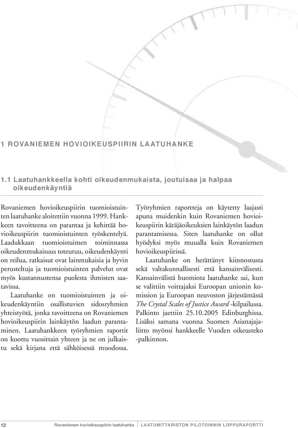 Hankkeen tavoitteena on parantaa ja kehittää hovioikeuspiirin tuomioistuinten työskentelyä.