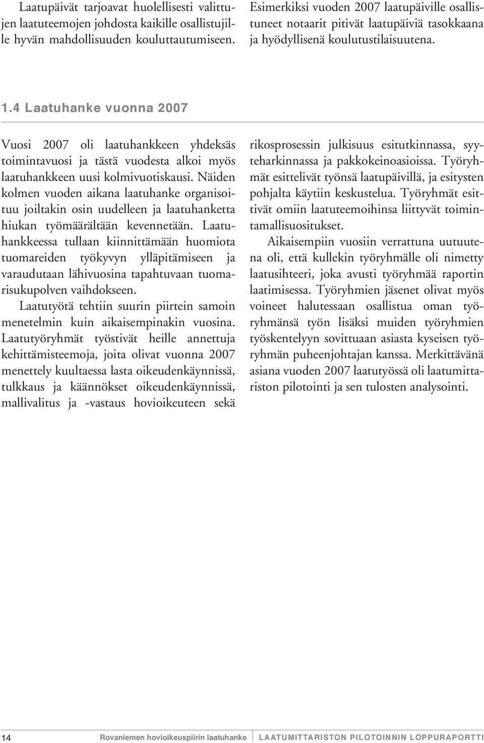 4 Laatuhanke vuonna 2007 Vuosi 2007 oli laatuhankkeen yhdeksäs toimintavuosi ja tästä vuodesta alkoi myös laatuhankkeen uusi kolmivuotiskausi.