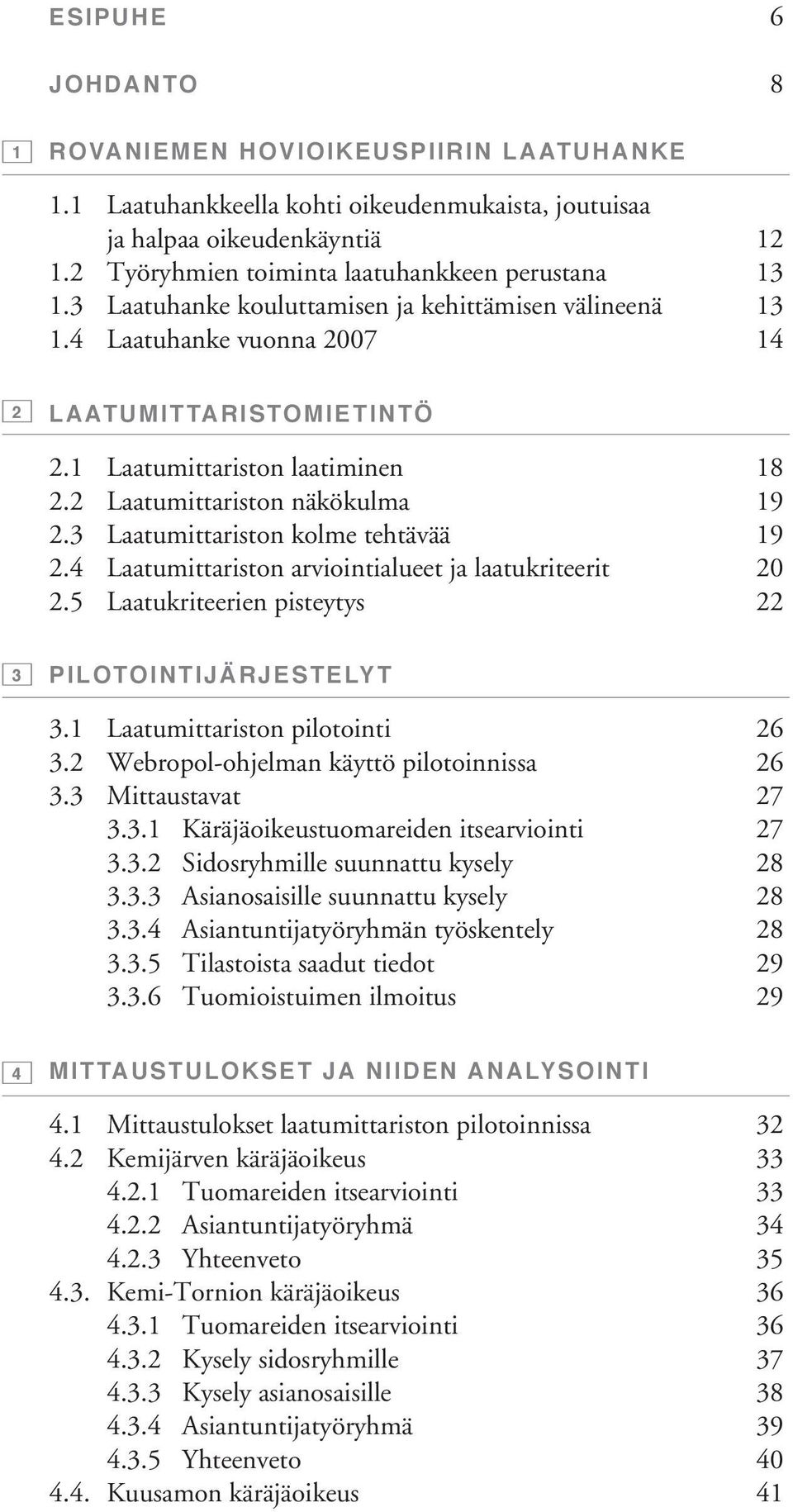 3 Laatumittariston kolme tehtävää 19 2.4 Laatumittariston arviointialueet ja laatukriteerit 20 2.5 Laatukriteerien pisteytys 22 3 PILOTOINTIJÄRJESTELYT 3.1 Laatumittariston pilotointi 26 3.