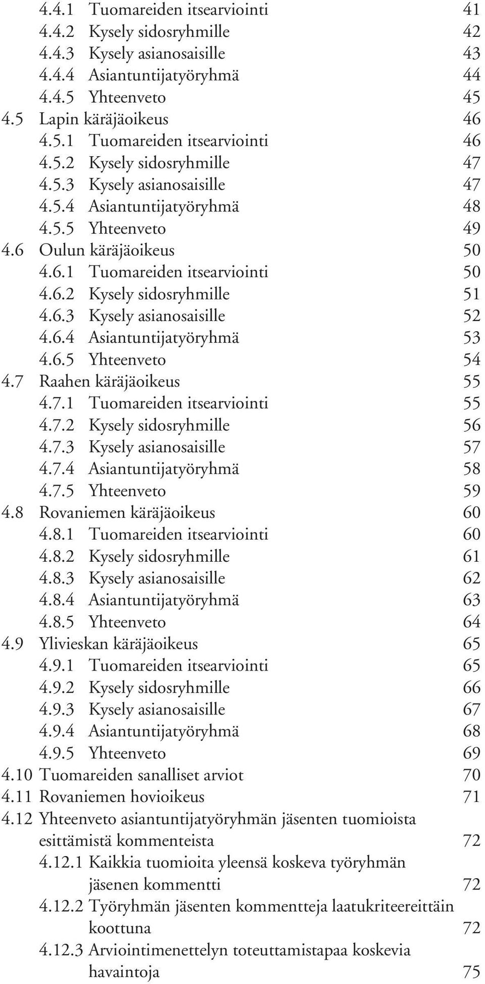 6.3 Kysely asianosaisille 52 4.6.4 Asiantuntijatyöryhmä 53 4.6.5 Yhteenveto 54 4.7 Raahen käräjäoikeus 55 4.7.1 Tuomareiden itsearviointi 55 4.7.2 Kysely sidosryhmille 56 4.7.3 Kysely asianosaisille 57 4.