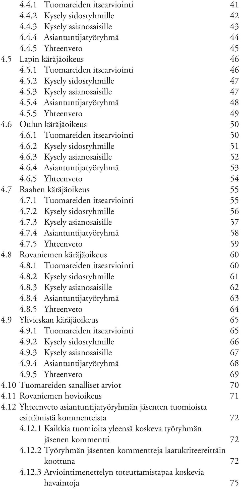 6.3 Kysely asianosaisille 52 4.6.4 Asiantuntijatyöryhmä 53 4.6.5 Yhteenveto 54 4.7 Raahen käräjäoikeus 55 4.7.1 Tuomareiden itsearviointi 55 4.7.2 Kysely sidosryhmille 56 4.7.3 Kysely asianosaisille 57 4.