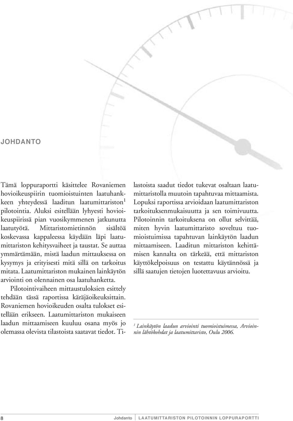 Se auttaa ymmärtämään, mistä laadun mittauksessa on kysymys ja erityisesti mitä sillä on tarkoitus mitata. Laatumittariston mukainen lainkäytön arviointi on olennainen osa laatuhanketta.