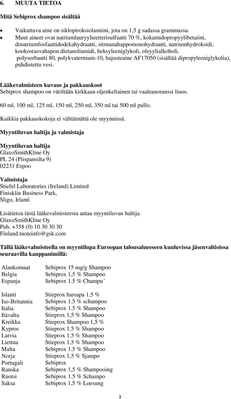 heksyleeniglykoli, oleyylialkoholi, polysorbaatti 80, polykvaternium-10, hajusteaine AF17050 (sisältää dipropyleeniglykolia), puhdistettu vesi.