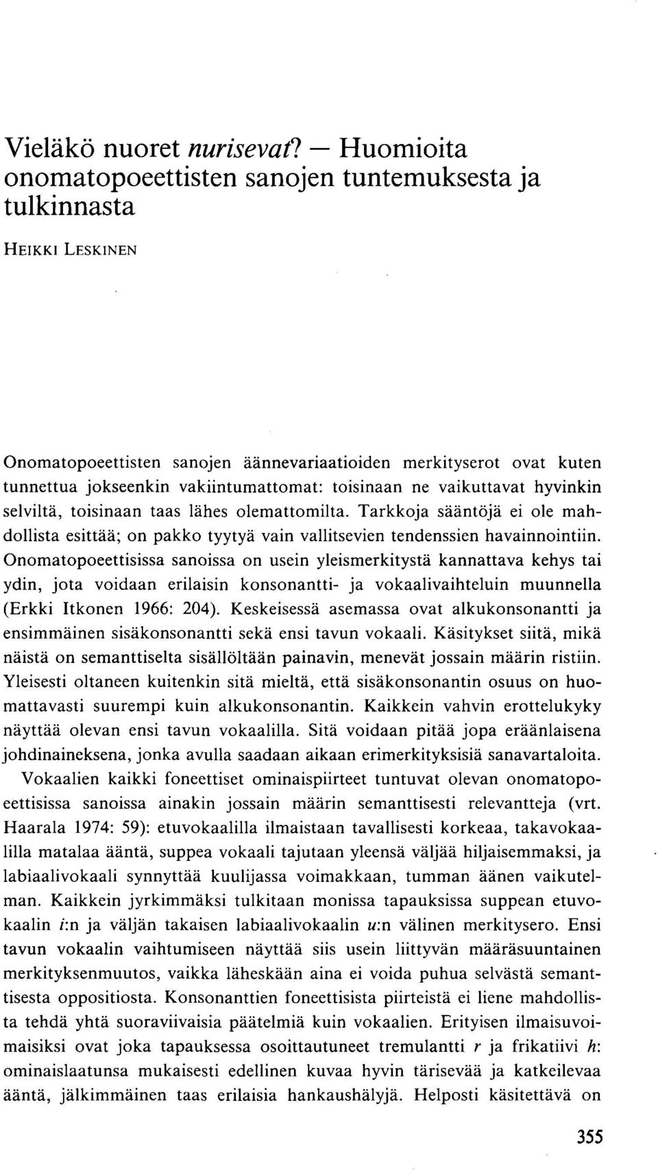 toisinaan ne vaikuttavat hyvinkin selviltä, toisinaan taas lähes olemattomilta. Tarkkoja sääntöjä ei ole mahdollista esittää; on pakko tyytyä vain vallitsevien tendenssien havainnointiin.