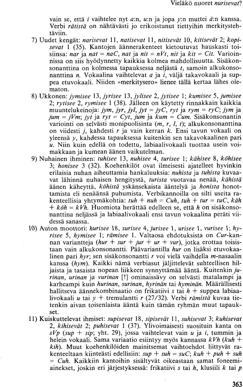 Varioinnissa on siis hyödynnetty kaikkia kolmea mahdollisuutta. Sisäkonsonanttina on kolmessa tapauksessa neljästä t, samoin alkukonsonanttina n.