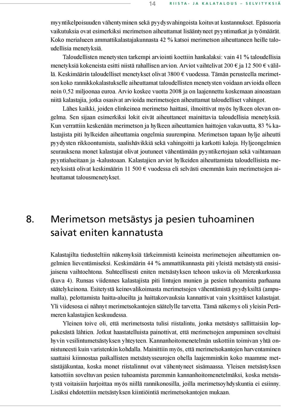 Koko merialueen ammattikalastajakunnasta 42 % katsoi merimetson aiheuttaneen heille taloudellisia menetyksiä.