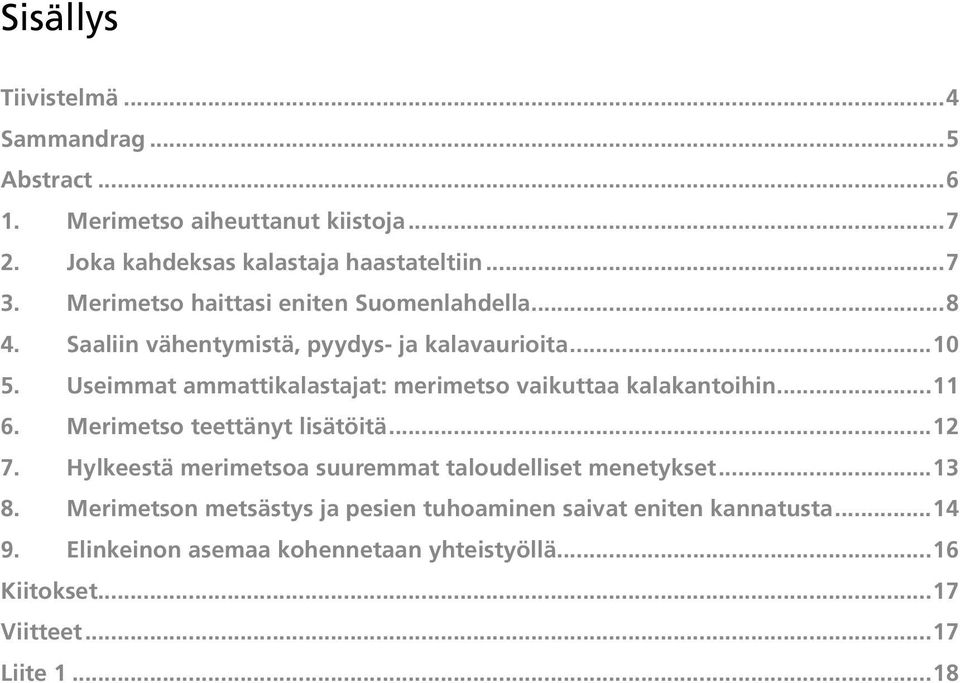 Useimmat ammattikalastajat: merimetso vaikuttaa kalakantoihin...11 6. Merimetso teettänyt lisätöitä...12 7.