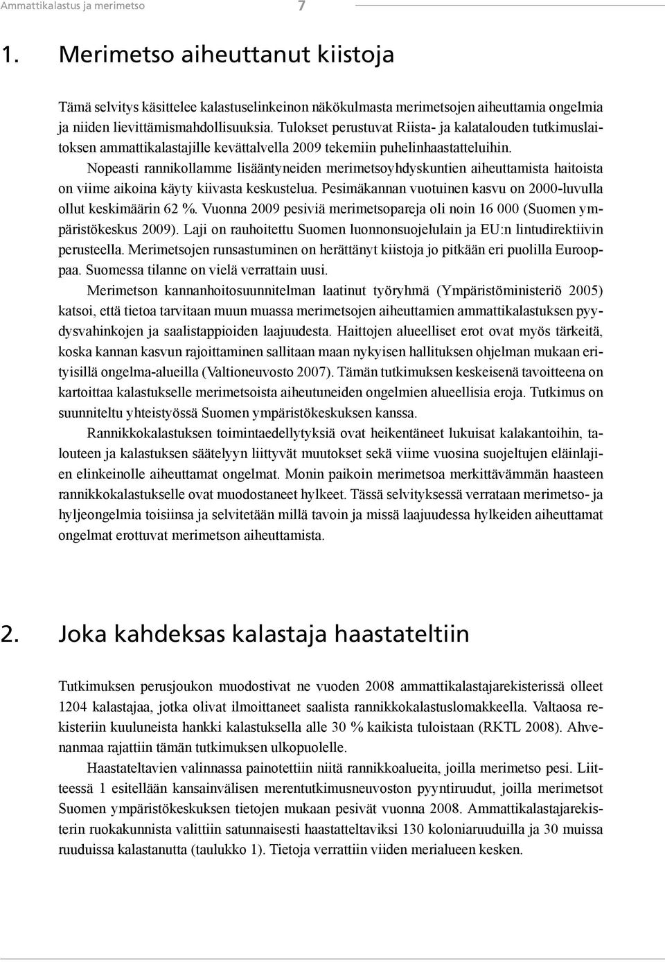 Nopeasti rannikollamme lisääntyneiden merimetsoyhdyskuntien aiheuttamista haitoista on viime aikoina käyty kiivasta keskustelua. Pesimäkannan vuotuinen kasvu on 2000-luvulla ollut keskimäärin 62 %.