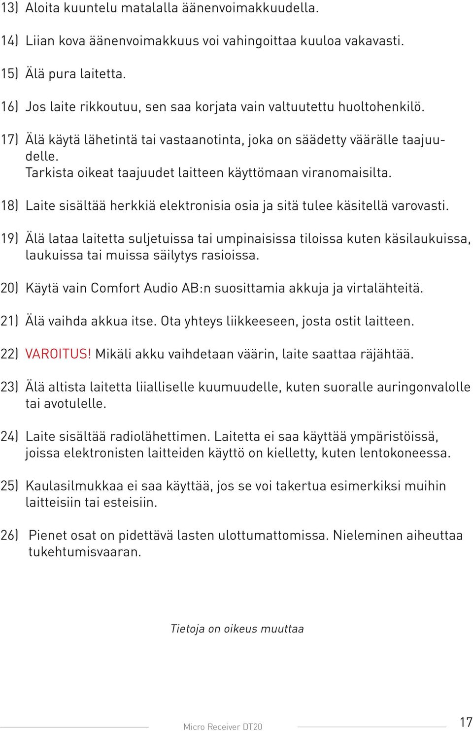 Tarkista oikeat taajuudet laitteen käyttömaan viranomaisilta. 18) Laite sisältää herkkiä elektronisia osia ja sitä tulee käsitellä varovasti.