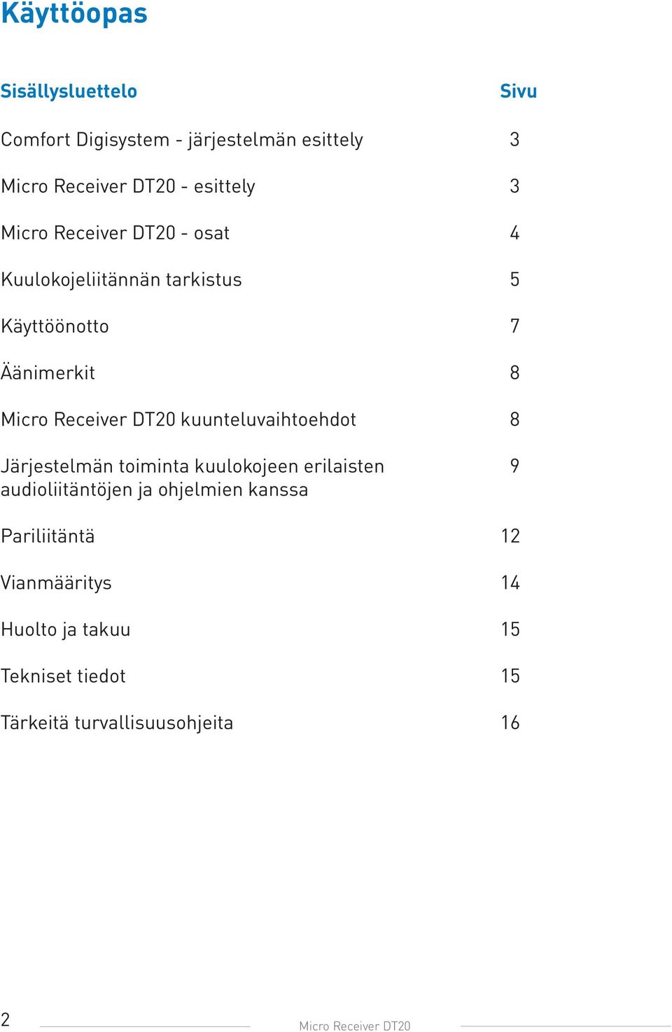 kuunteluvaihtoehdot 8 Järjestelmän toiminta kuulokojeen erilaisten 9 audioliitäntöjen ja ohjelmien kanssa