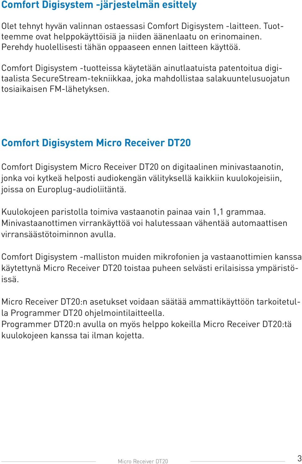 Comfort Digisystem -tuotteissa käytetään ainutlaatuista patentoitua digitaalista SecureStream-tekniikkaa, joka mahdollistaa salakuuntelusuojatun tosiaikaisen FM-lähetyksen.