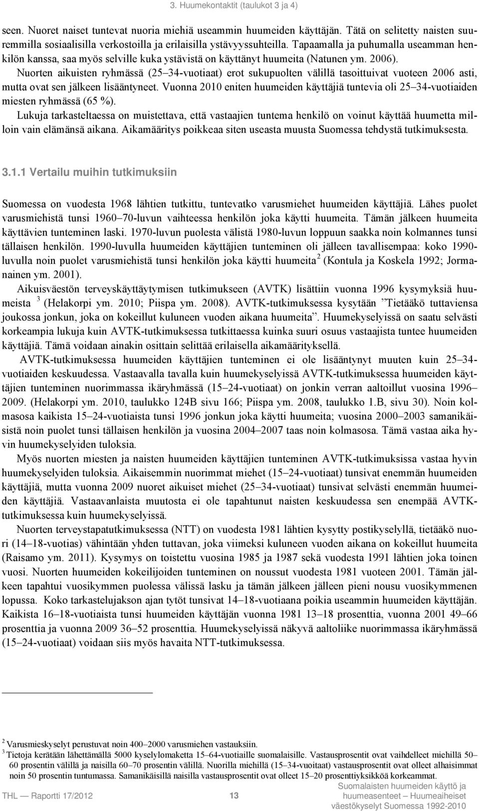 Tapaamalla ja puhumalla useamman henkilön kanssa, saa myös selville kuka ystävistä on käyttänyt huumeita (Natunen ym. 2006).