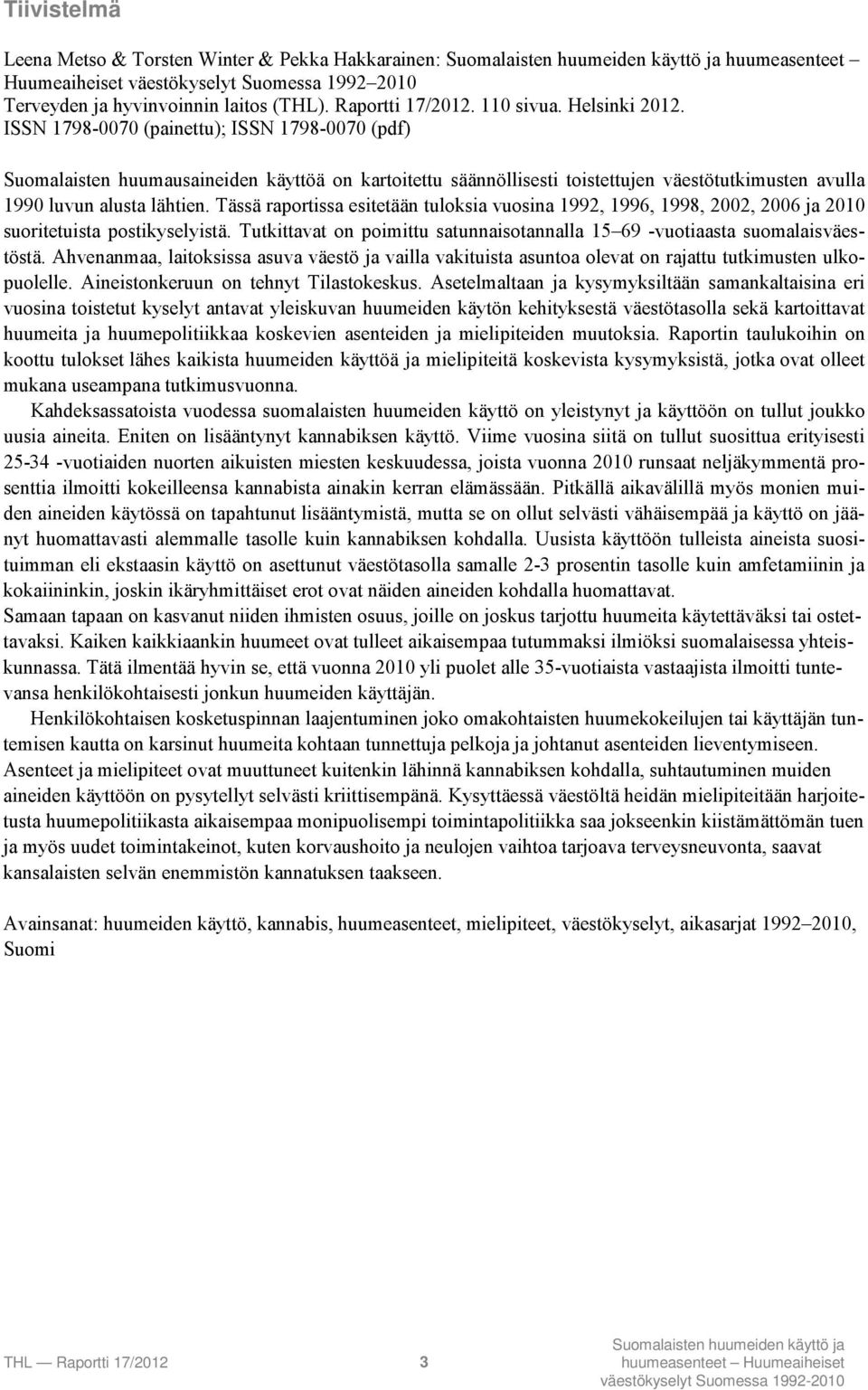 Tässä raportissa esitetään tuloksia vuosina 1992, 1996, 1998, 2002, 2006 ja 2010 suoritetuista postikyselyistä. Tutkittavat on poimittu satunnaisotannalla 15 69 -vuotiaasta suomalaisväestöstä.