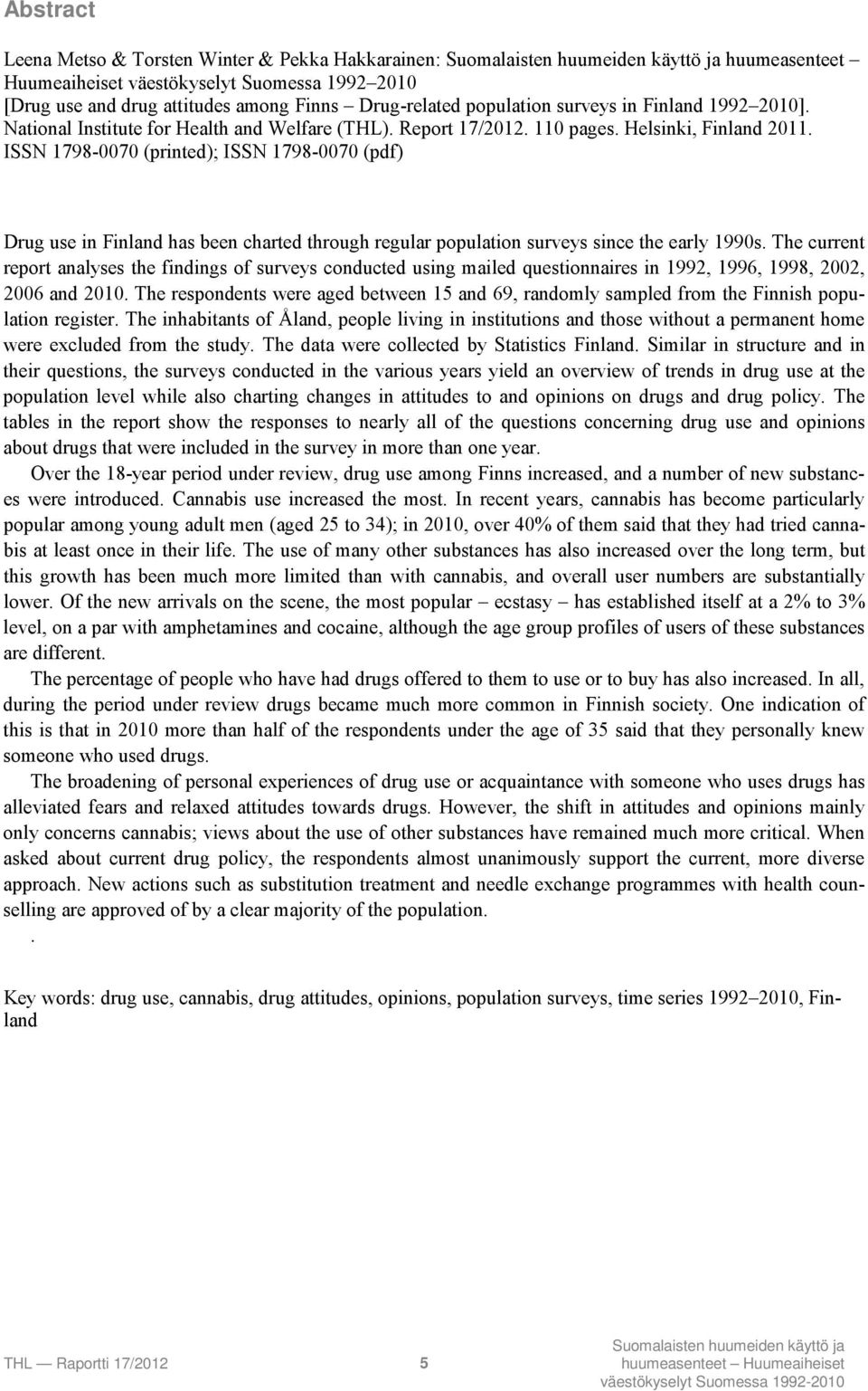 ISSN 1798-0070 (printed); ISSN 1798-0070 (pdf) Drug use in Finland has been charted through regular population surveys since the early 1990s.