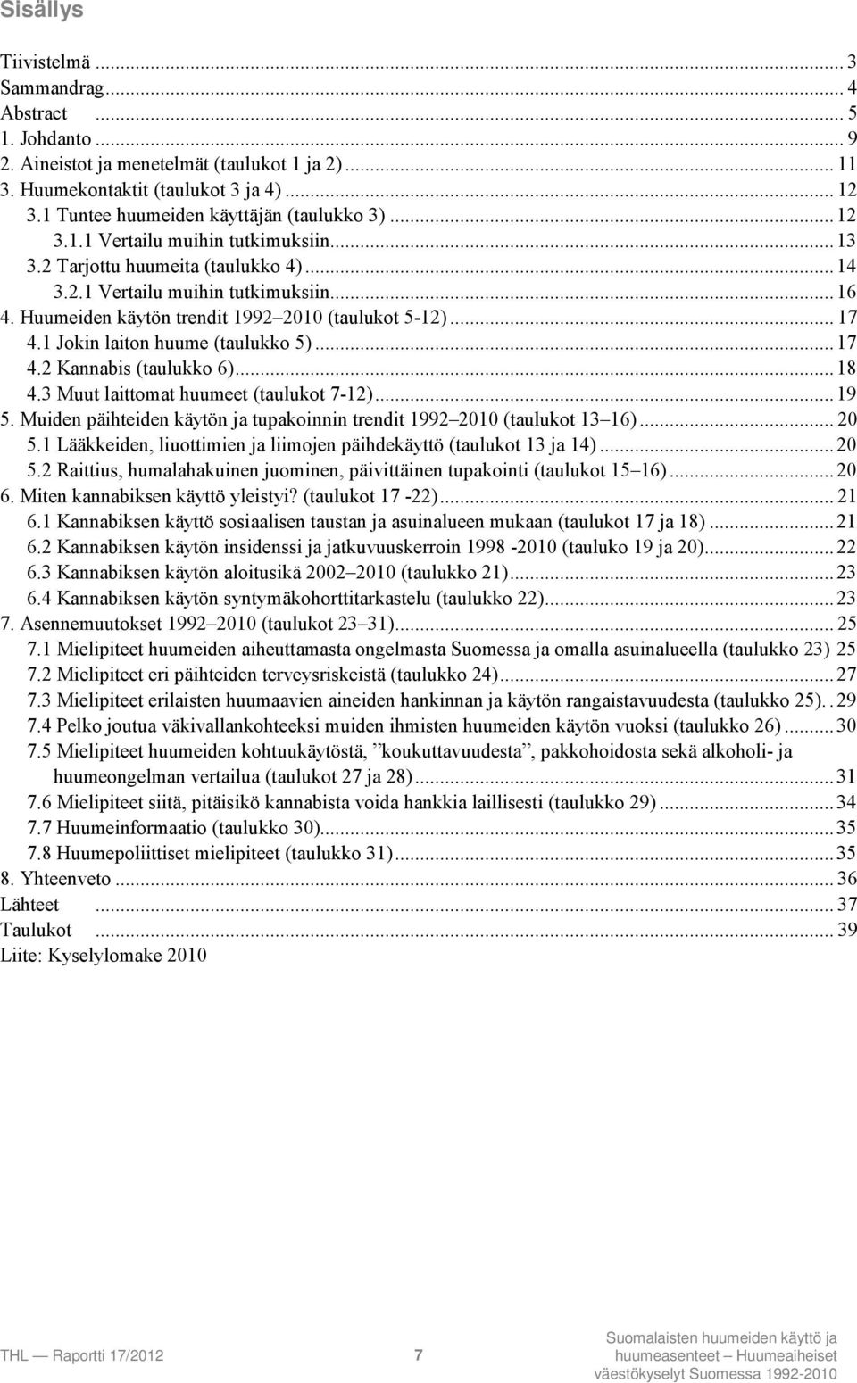 Huumeiden käytön trendit 1992 2010 (taulukot 5-12)... 17 4.1 Jokin laiton huume (taulukko 5)... 17 4.2 Kannabis (taulukko 6)... 18 4.3 Muut laittomat huumeet (taulukot 7-12)... 19 5.