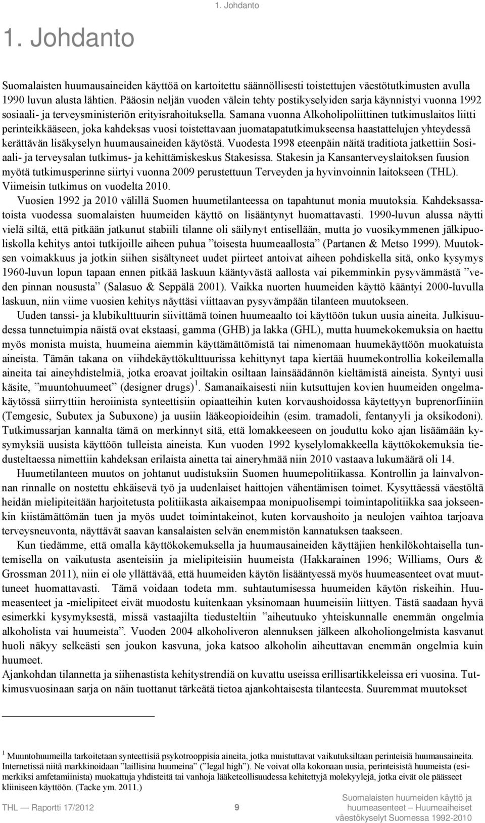 Samana vuonna Alkoholipoliittinen tutkimuslaitos liitti perinteikkääseen, joka kahdeksas vuosi toistettavaan juomatapatutkimukseensa haastattelujen yhteydessä kerättävän lisäkyselyn huumausaineiden