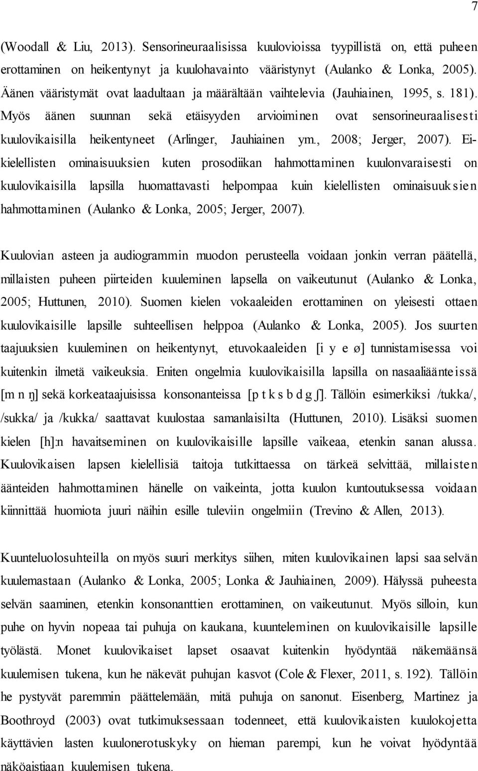 Myös äänen suunnan sekä etäisyyden arvioiminen ovat sensorineuraalisesti kuulovikaisilla heikentyneet (Arlinger, Jauhiainen ym., 2008; Jerger, 2007).