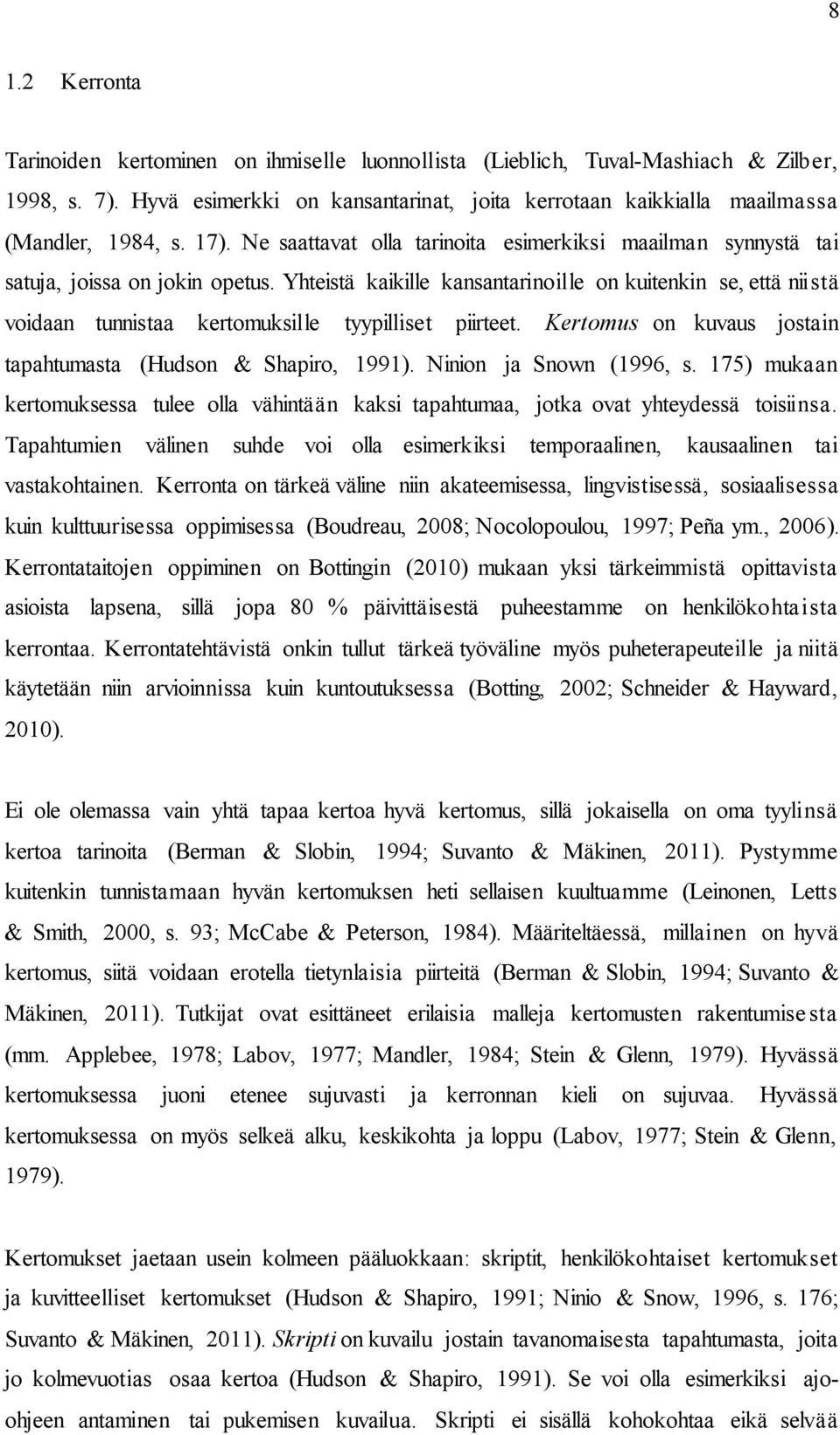 Yhteistä kaikille kansantarinoille on kuitenkin se, että niistä voidaan tunnistaa kertomuksille tyypilliset piirteet. Kertomus on kuvaus jostain tapahtumasta (Hudson & Shapiro, 1991).