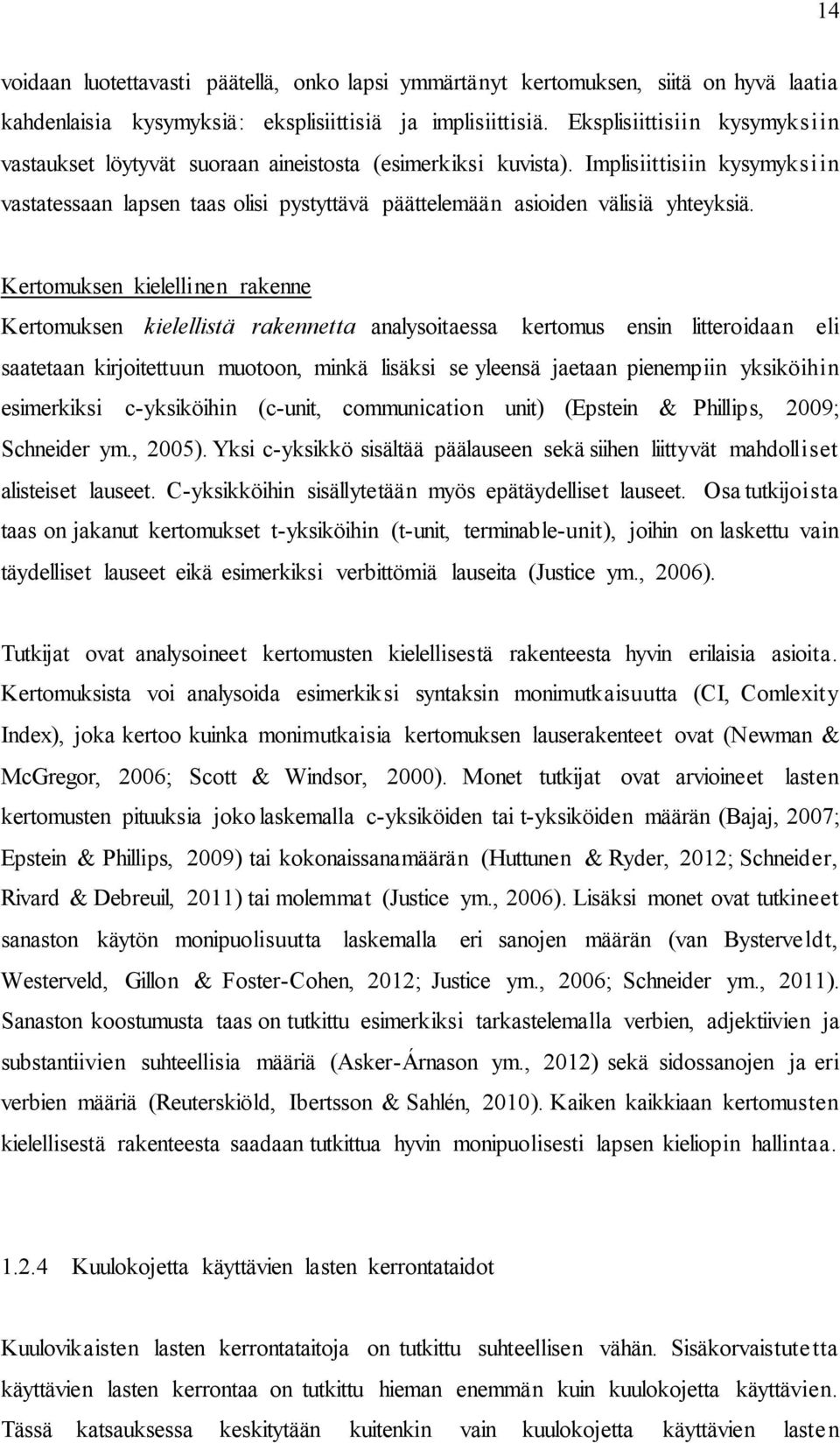 Implisiittisiin kysymyksiin vastatessaan lapsen taas olisi pystyttävä päättelemään asioiden välisiä yhteyksiä.