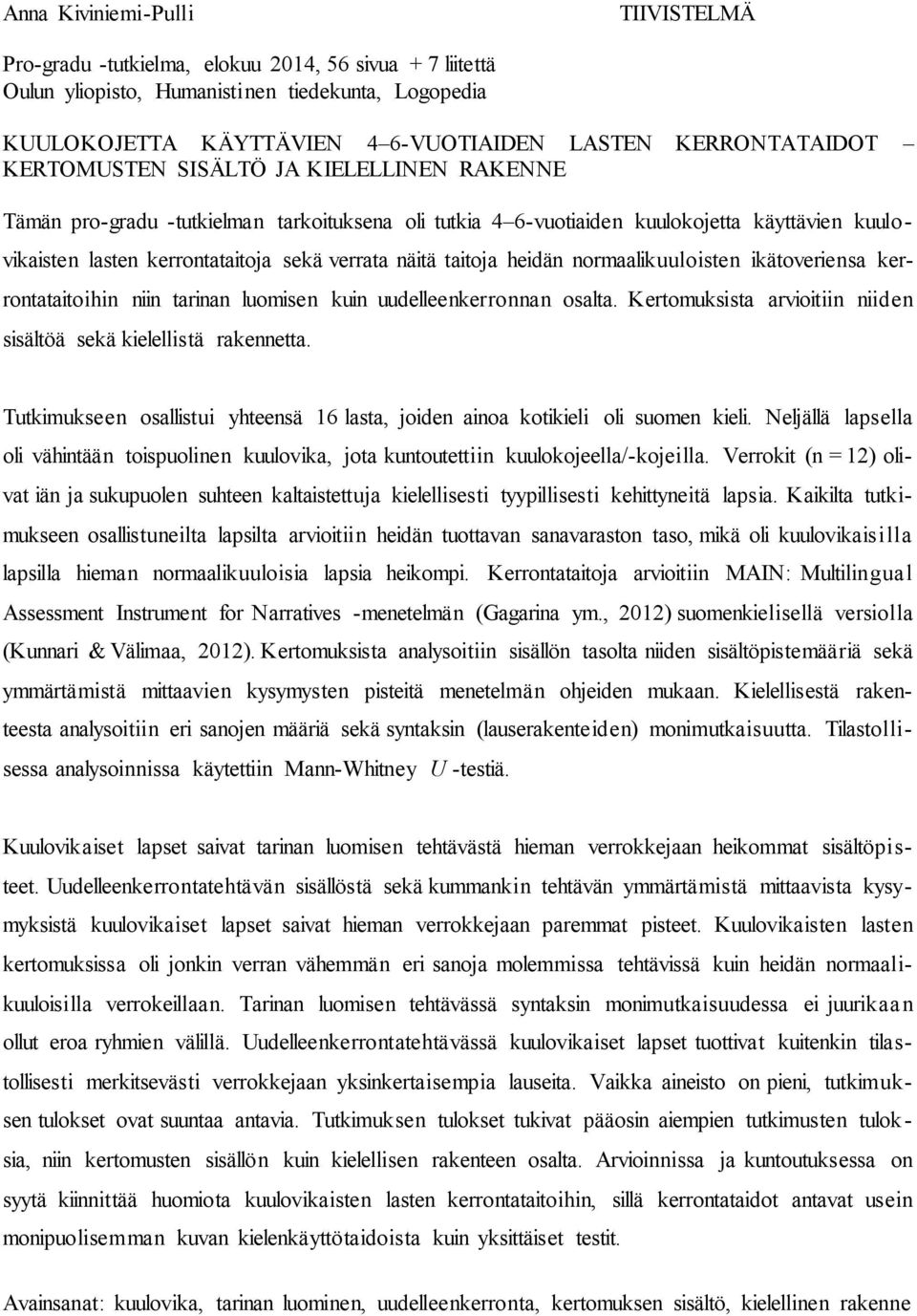 verrata näitä taitoja heidän normaalikuuloisten ikätoveriensa kerrontataitoihin niin tarinan luomisen kuin uudelleenkerronnan osalta.