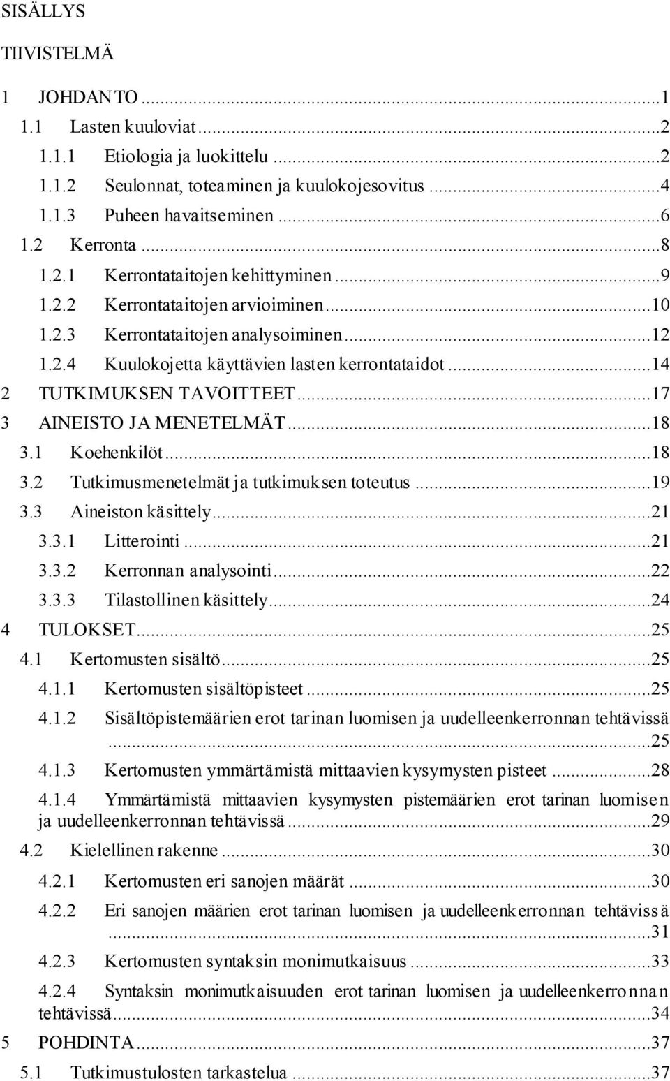 ..18 3.1 Koehenkilöt...18 3.2 Tutkimusmenetelmät ja tutkimuksen toteutus...19 3.3 Aineiston käsittely...21 3.3.1 Litterointi...21 3.3.2 Kerronnan analysointi...22 3.3.3 Tilastollinen käsittely.